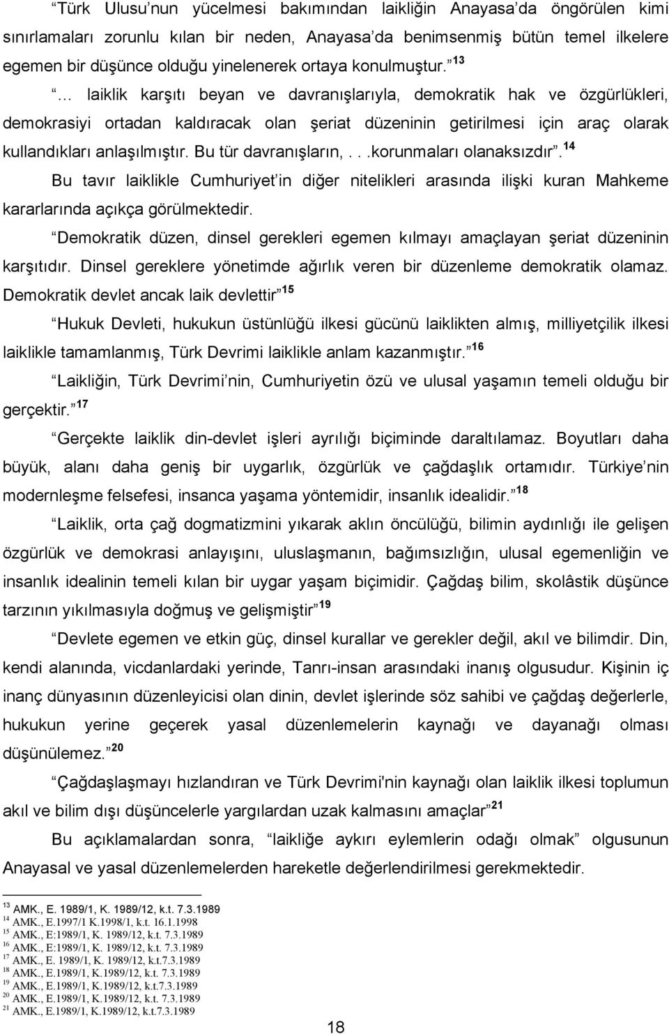 Bu tür davranışların,...korunmaları olanaksızdır. 14 Bu tavır laiklikle Cumhuriyet in diğer nitelikleri arasında ilişki kuran Mahkeme kararlarında açıkça görülmektedir.