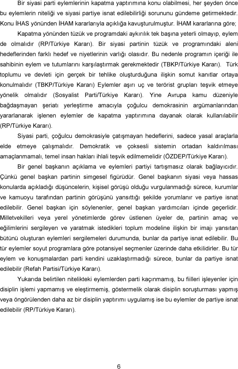 İHAM kararlarına göre; Kapatma yönünden tüzük ve programdaki aykırılık tek başına yeterli olmayıp, eylem de olmalıdır (RP/Türkiye Kararı).