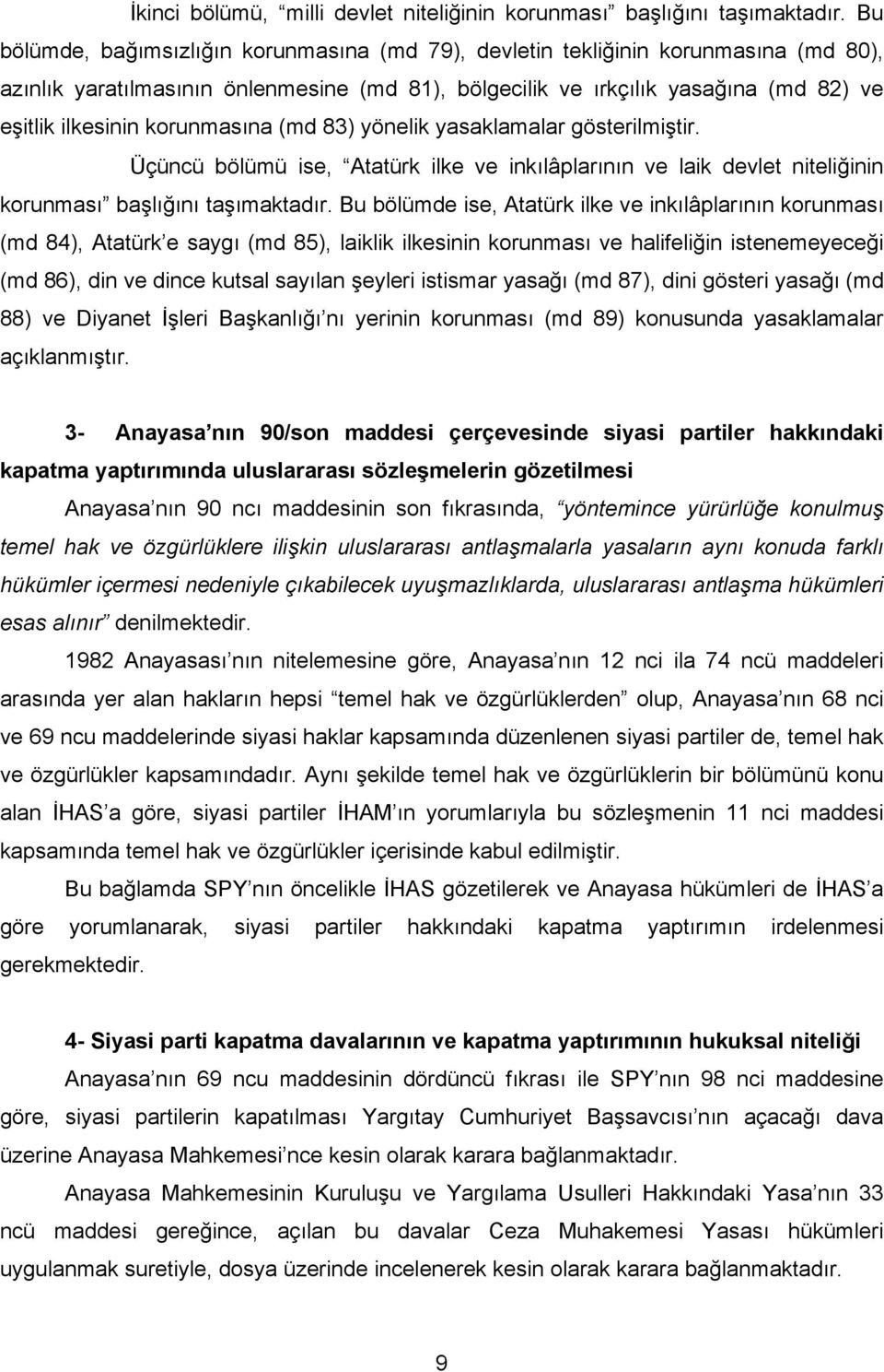 korunmasına (md 83) yönelik yasaklamalar gösterilmiştir. Üçüncü bölümü ise, Atatürk ilke ve inkılâplarının ve laik devlet niteliğinin korunması başlığını taşımaktadır.