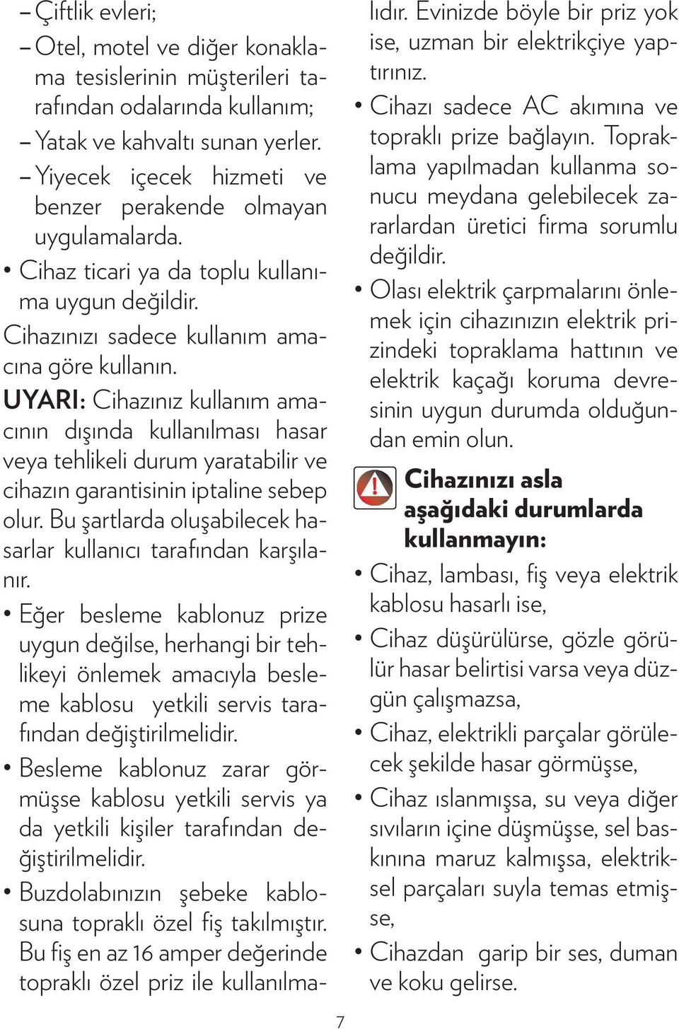 UYARI: Cihazınız kullanım amacının dışında kullanılması hasar veya tehlikeli durum ya ratabilir ve cihazın garantisinin iptaline sebep olur.