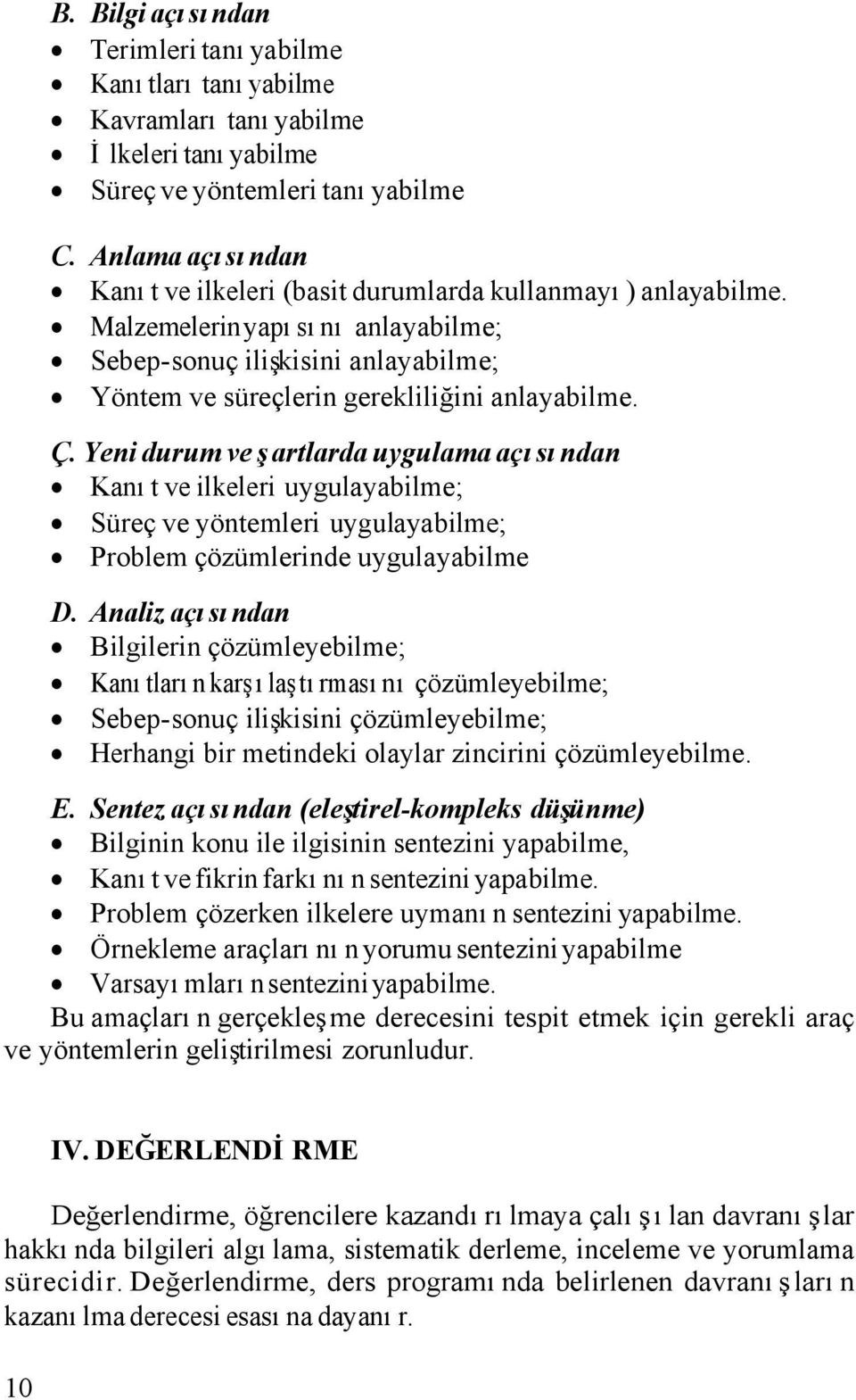 Yeni durum ve şartlarda uygulama açısından Kanıt ve ilkeleri uygulayabilme; Süreç ve yöntemleri uygulayabilme; Problem çözümlerinde uygulayabilme D.