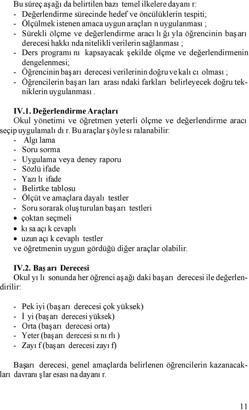 derecesi verilerinin doğru ve kalıcı olması; - Öğrencilerin başarıları arasındaki farkları belirleyecek doğru tekniklerin uygulanması. IV.1.