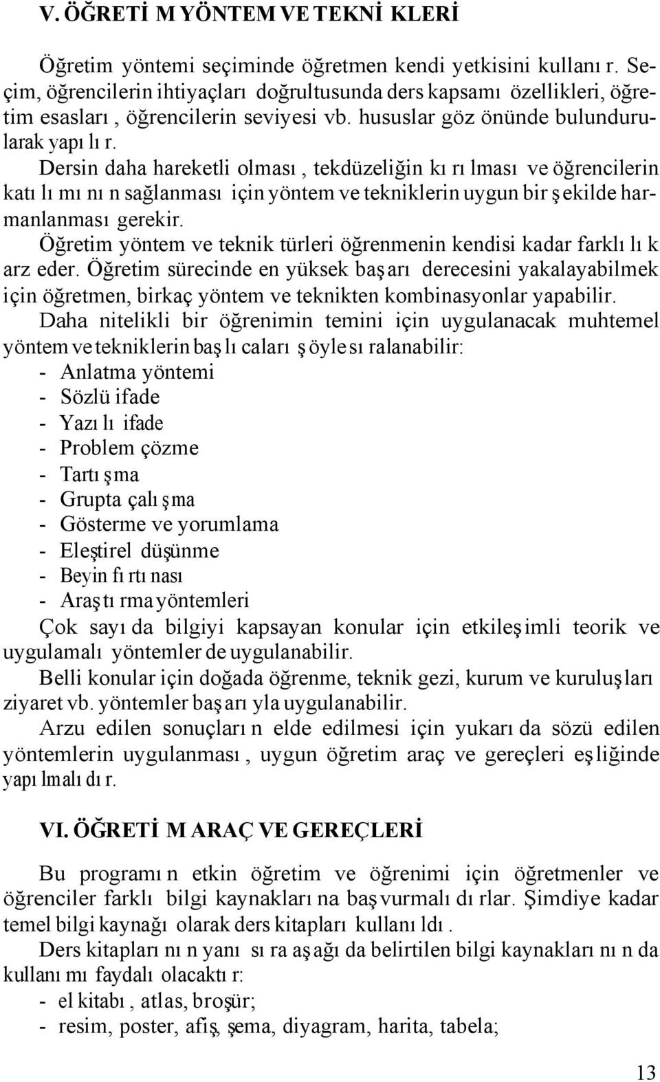 Dersin daha hareketli olması, tekdüzeliğin kırılması ve öğrencilerin katılımının sağlanması için yöntem ve tekniklerin uygun bir şekilde harmanlanması gerekir.