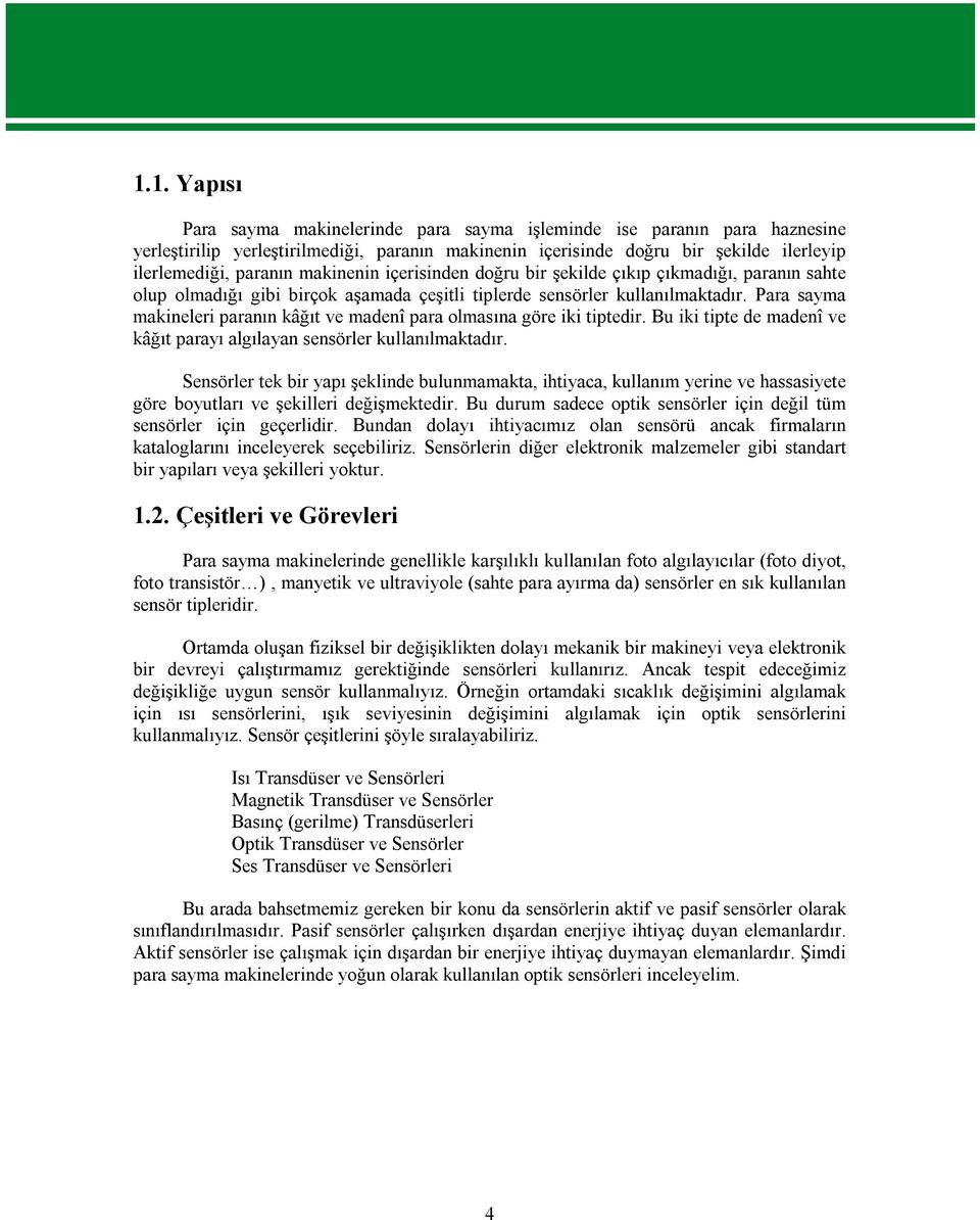 Para sayma makineleri paranın kâğıt ve madenî para olmasına göre iki tiptedir. Bu iki tipte de madenî ve kâğıt parayı algılayan sensörler kullanılmaktadır.