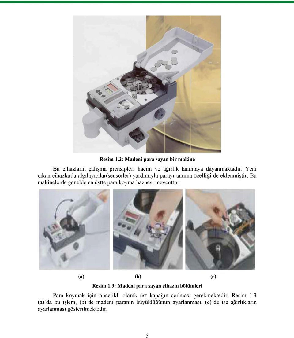Bu makinelerde genelde en üstte para koyma haznesi mevcuttur. (a) (b) (c) Resim 1.