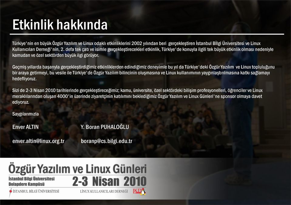 Geçmiş yıllarda başarıyla gerçekleştirdiğimiz etkinliklerden edindiğimiz deneyimle bu yıl da Türkiye'deki Özgür Yazılım ve Linux topluluğunu bir araya getirmeyi, bu vesile ile Türkiye'de Özgür