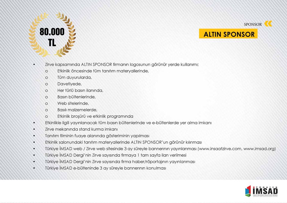 e-bültenlerde yer alma imkanı Zirve mekanında stand kurma imkanı Tanıtım filminin fuaye alanında gösteriminin yapılması Etkinlik salonundaki tanıtım materyallerinde ALTIN SPONSOR un görünür kılınması