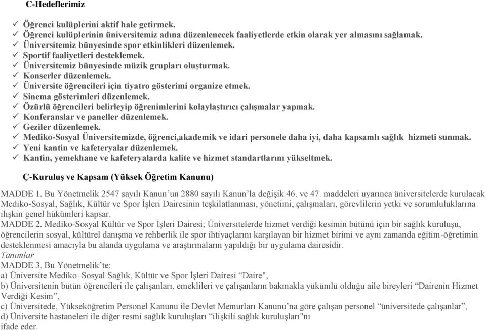 Üniversite öğrencileri için tiyatro gösterimi organize etmek. Sinema gösterimleri düzenlemek. Özürlü öğrencileri belirleyip öğrenimlerini kolaylaştırıcı çalışmalar yapmak.