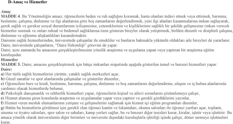 değerlendirmek, yeni ilgi alanları kazanmalarına imkan sağlayarak, gerek sağlık ve gerekse sosyal durumlarının iyileşmesine, yeteneklerinin ve kişiliklerinin sağlıklı bir şekilde gelişmesine imkan