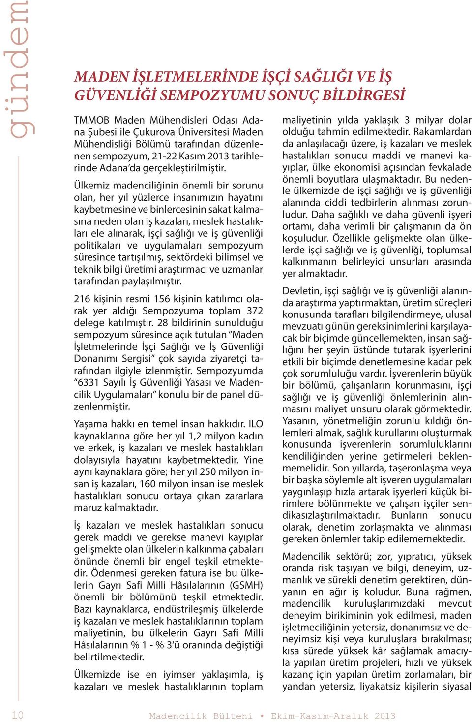 Ülkemiz madenciliğinin önemli bir sorunu olan, her yıl yüzlerce insanımızın hayatını kaybetmesine ve binlercesinin sakat kalmasına neden olan iş kazaları, meslek hastalıkları ele alınarak, işçi