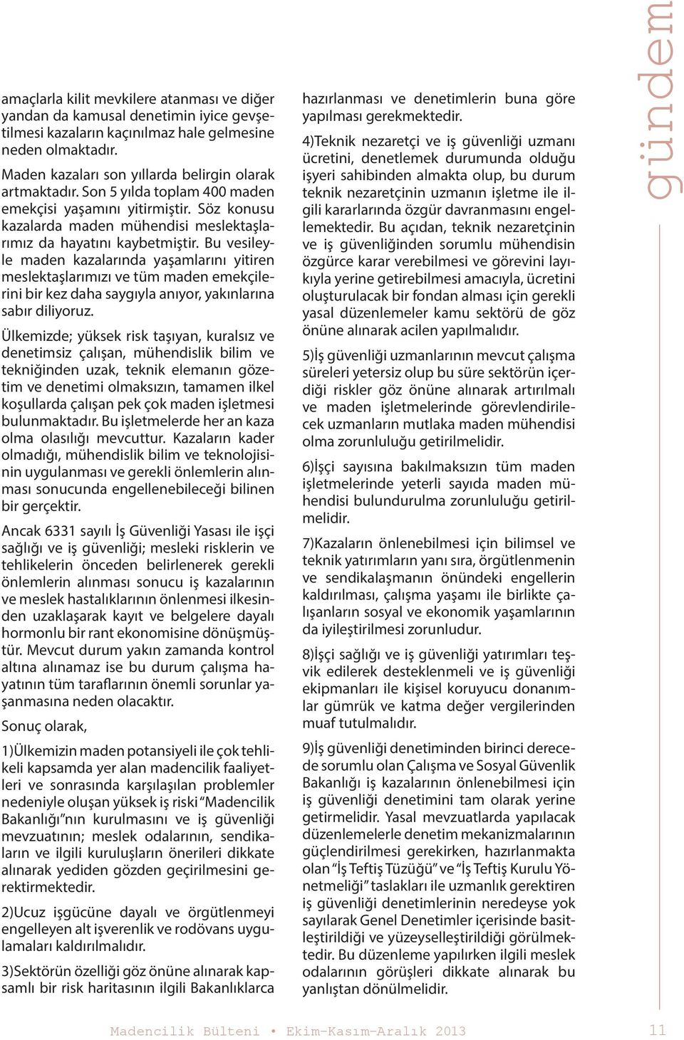 Bu vesileyle maden kazalarında yaşamlarını yitiren meslektaşlarımızı ve tüm maden emekçilerini bir kez daha saygıyla anıyor, yakınlarına sabır diliyoruz.