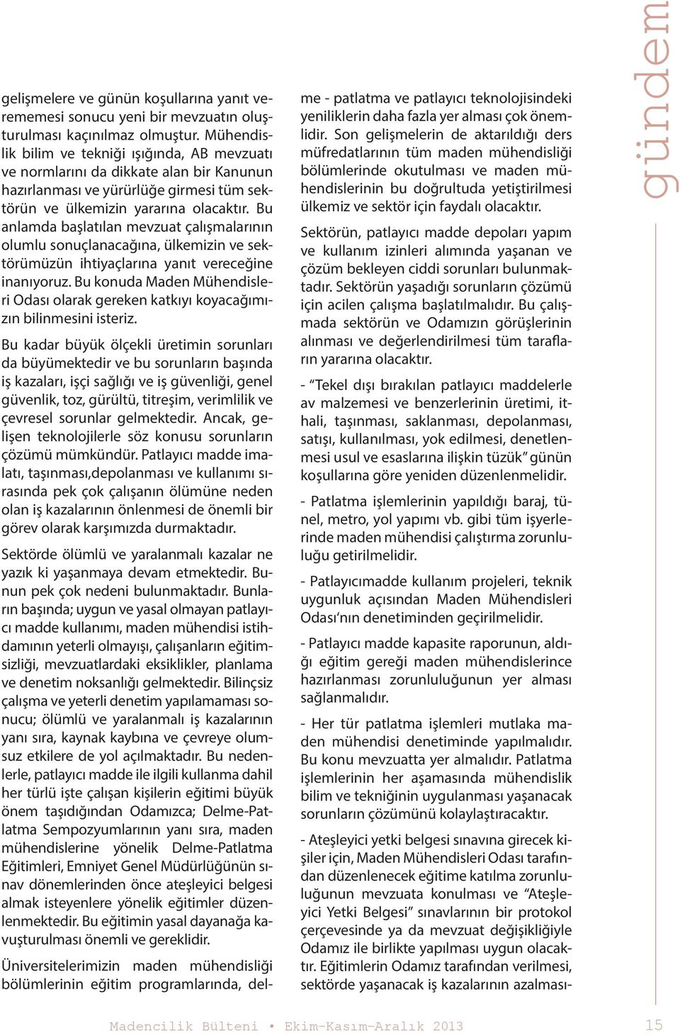 Bu anlamda başlatılan mevzuat çalışmalarının olumlu sonuçlanacağına, ülkemizin ve sektörümüzün ihtiyaçlarına yanıt vereceğine inanıyoruz.