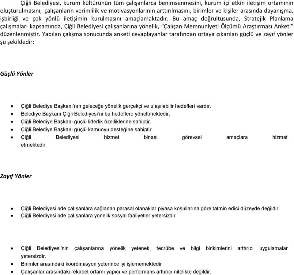 Bu amaç doğrultusunda, Stratejik Planlama çalışmaları kapsamında, Çiğli Belediyesi çalışanlarına yönelik, Çalışan Memnuniyeti Ölçümü Araştırması Anketi düzenlenmiştir.