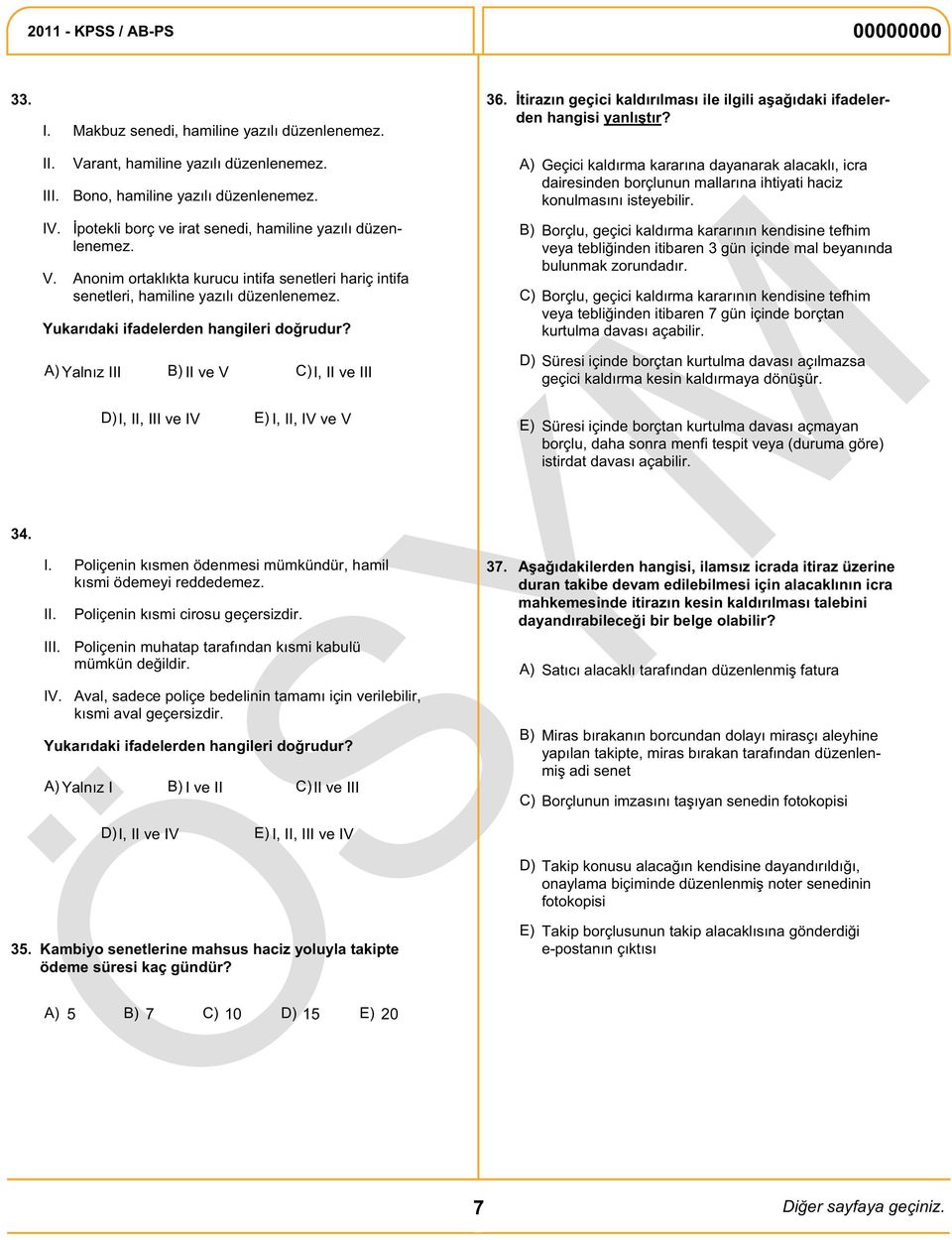 Yukarıdaki ifadelerden hangileri doğrudur? A) Yalnız III B) II ve V C) I, II ve III D) I, II, III ve IV E) I, II, IV ve V I. Poliçenin kısmen ödenmesi mümkündür, hamil kısmi ödemeyi reddedemez. II. III. IV. Poliçenin kısmi cirosu geçersizdir.