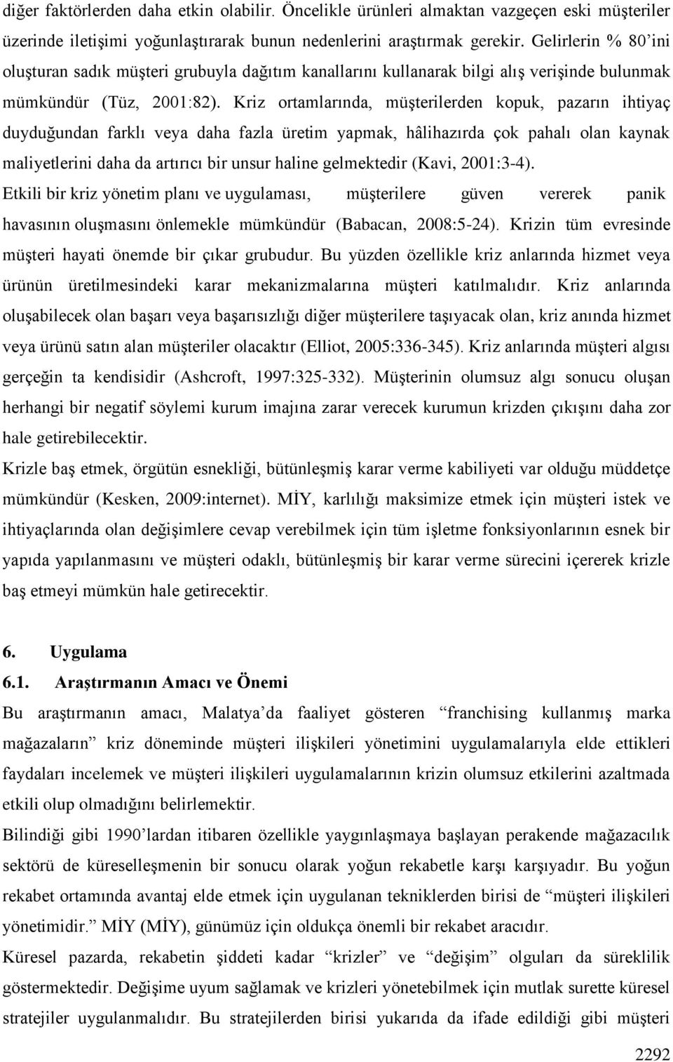 Kriz ortamlarında, müģterilerden kopuk, pazarın ihtiyaç duyduğundan farklı veya daha fazla üretim yapmak, hâlihazırda çok pahalı olan kaynak maliyetlerini daha da artırıcı bir unsur haline