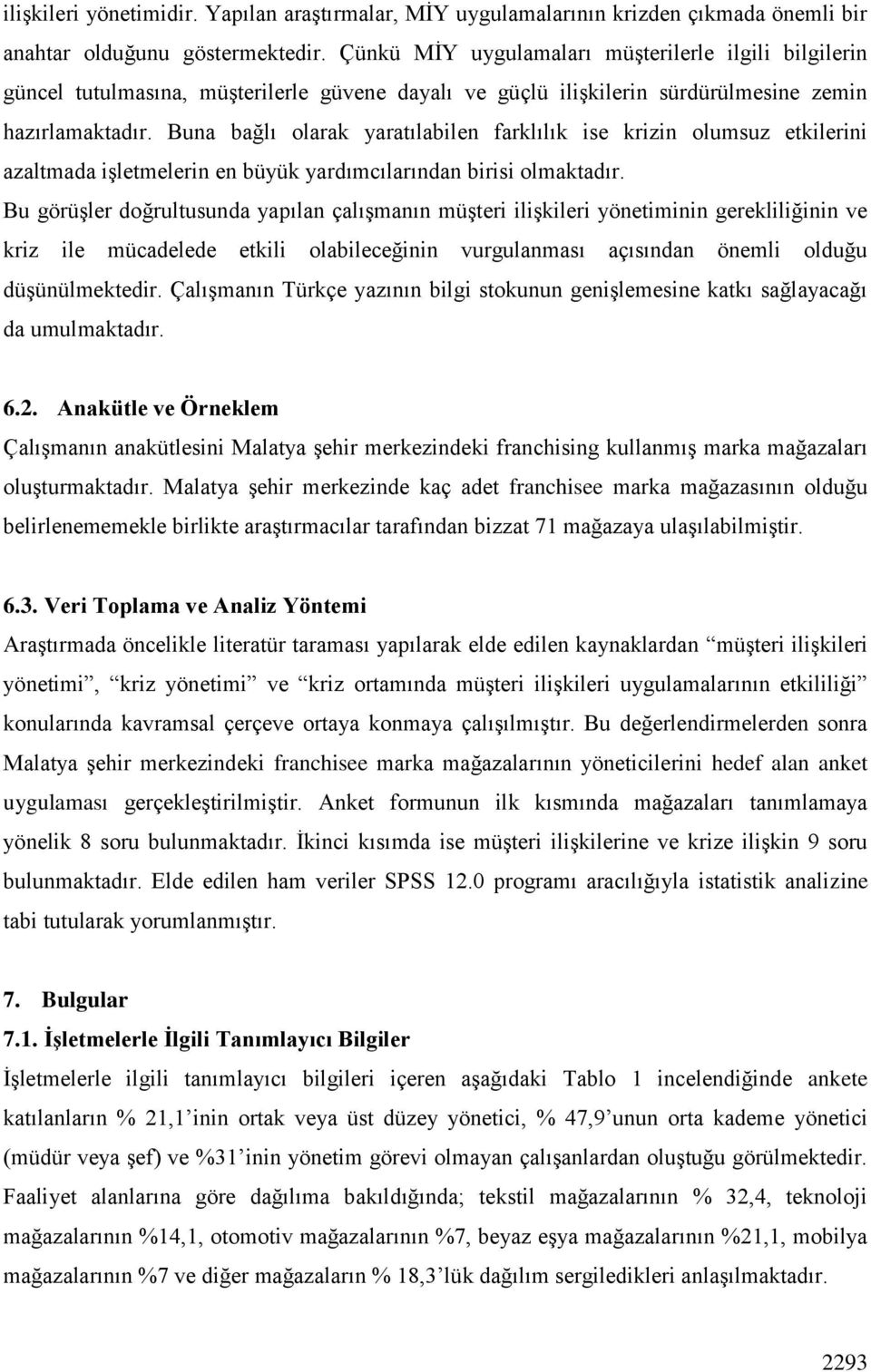 Buna bağlı olarak yaratılabilen farklılık ise krizin olumsuz etkilerini azaltmada iģletmelerin en büyük yardımcılarından birisi olmaktadır.