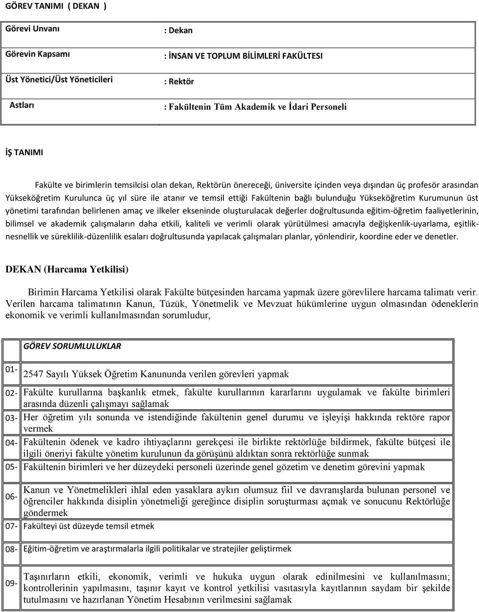 Fakültenin bağlı bulunduğu Yükseköğretim Kurumunun üst yönetimi tarafından belirlenen amaç ve ilkeler ekseninde oluşturulacak değerler doğrultusunda eğitim-öğretim faaliyetlerinin, bilimsel ve