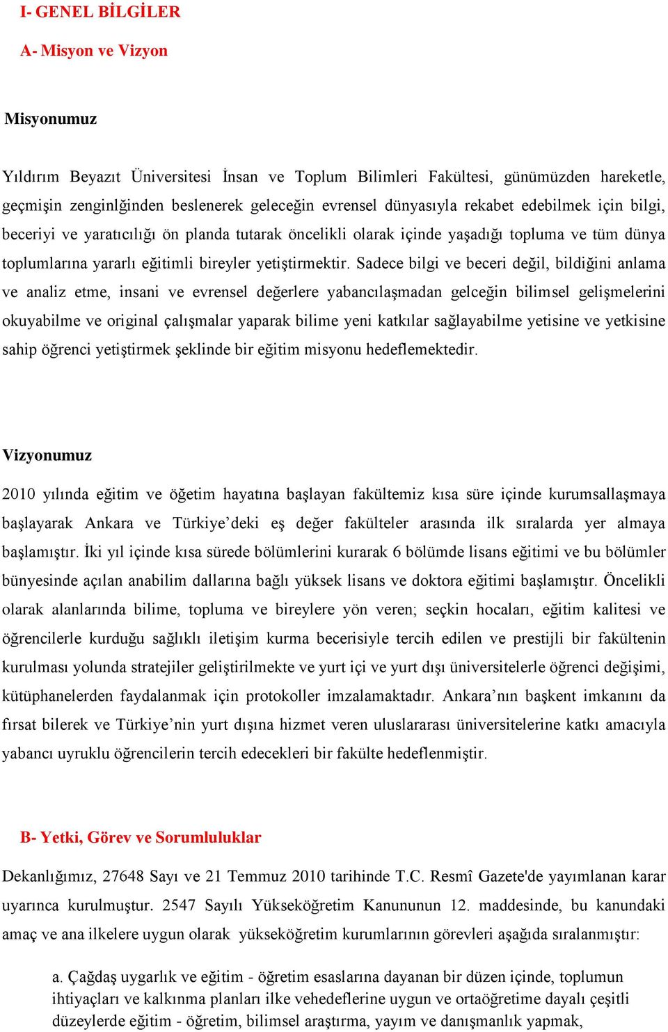 Sadece bilgi ve beceri değil, bildiğini anlama ve analiz etme, insani ve evrensel değerlere yabancılaşmadan gelceğin bilimsel gelişmelerini okuyabilme ve original çalışmalar yaparak bilime yeni