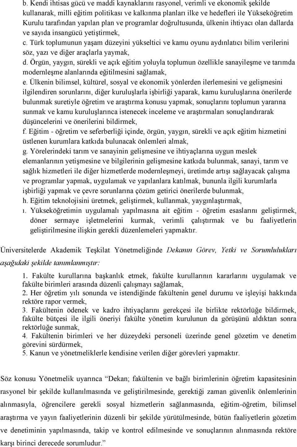 Türk toplumunun yaşam düzeyini yükseltici ve kamu oyunu aydınlatıcı bilim verilerini söz, yazı ve diğer araçlarla yaymak, d.