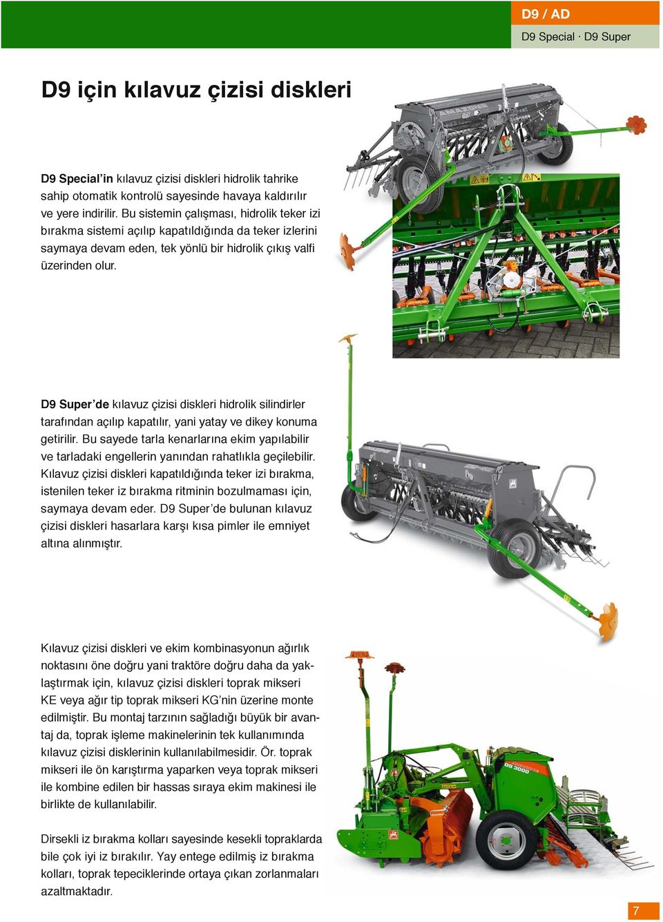 D9 Super de kılavuz çizisi diskleri hidrolik silindirler tarafından açılıp kapatılır, yani yatay ve dikey konuma getirilir.