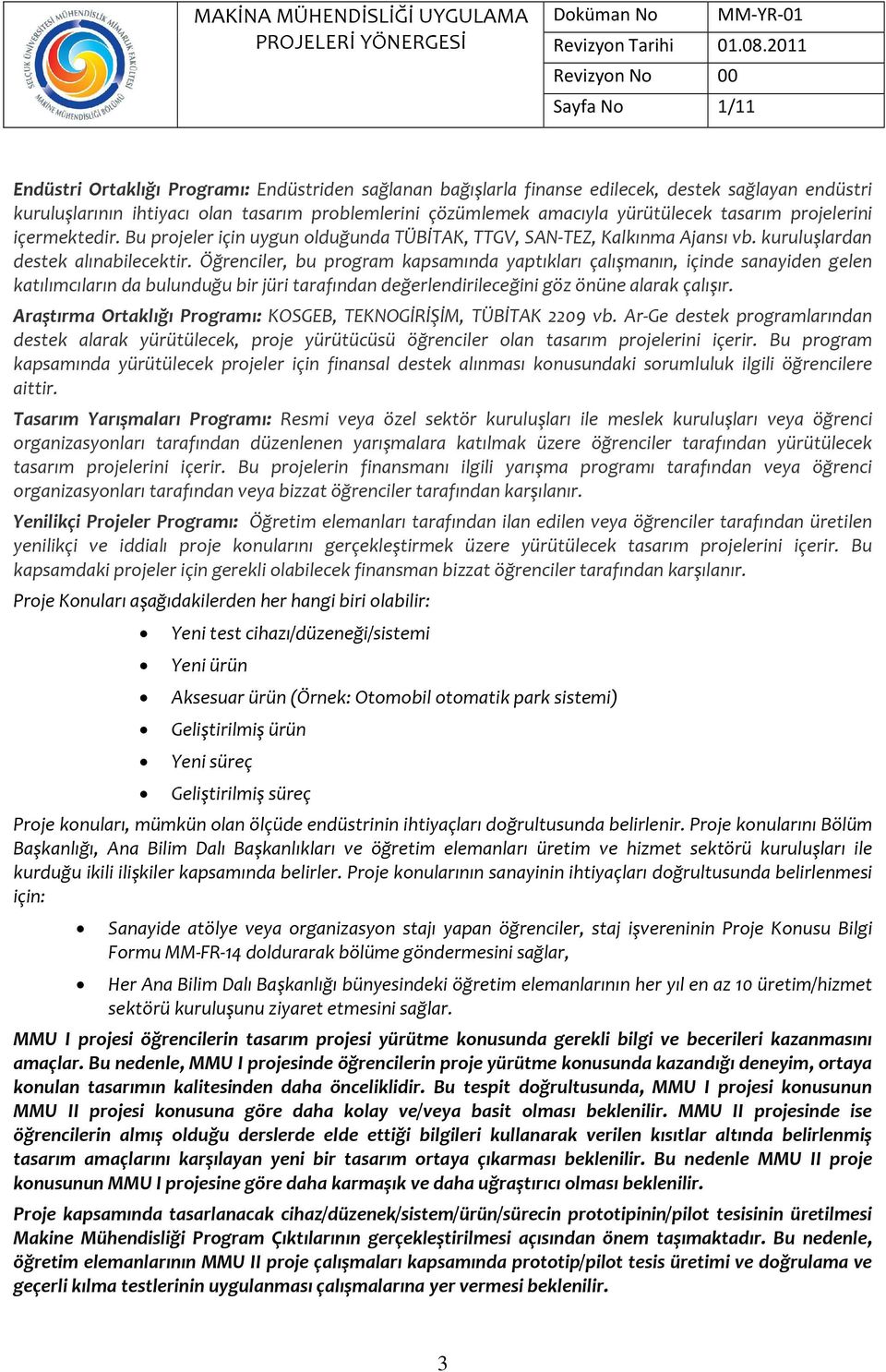 amacıyla yürütülecek tasarım prjelerini içermektedir. Bu prjeler için uygun lduğunda TÜBİTAK, TTGV, SAN-TEZ, Kalkınma Ajansı vb. kuruluşlardan destek alınabilecektir.