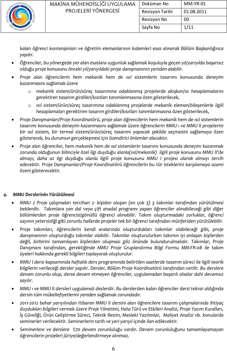 Prje alan öğrencilerin hem mekanik hem de ısıl sistemlerin tasarımı knusunda deneyim kazanmasını sağlamak üzere mekanik sistem/ürün/süreç tasarımına daklanmış prjelerde akışkan/ısı hesaplamalarını