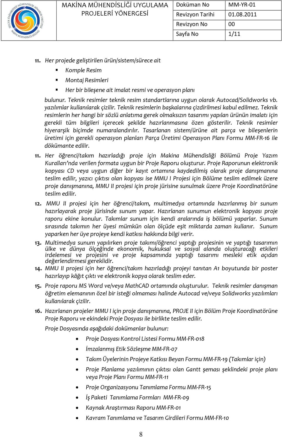 Teknik resimler teknik resim standartlarına uygun larak Autcad/Slidwrks vb. yazılımlar kullanılarak çizilir. Teknik resimlerin başkalarına çizdirilmesi kabul edilmez.