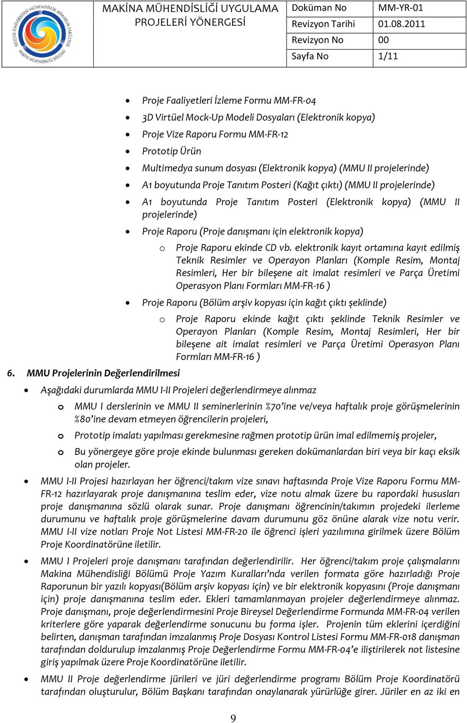 MMU Prjelerinin Değerlendirilmesi Multimedya sunum dsyası (Elektrnik kpya) (MMU II prjelerinde) A1 byutunda Prje Tanıtım Psteri (Kağıt çıktı) (MMU II prjelerinde) A1 byutunda Prje Tanıtım Psteri