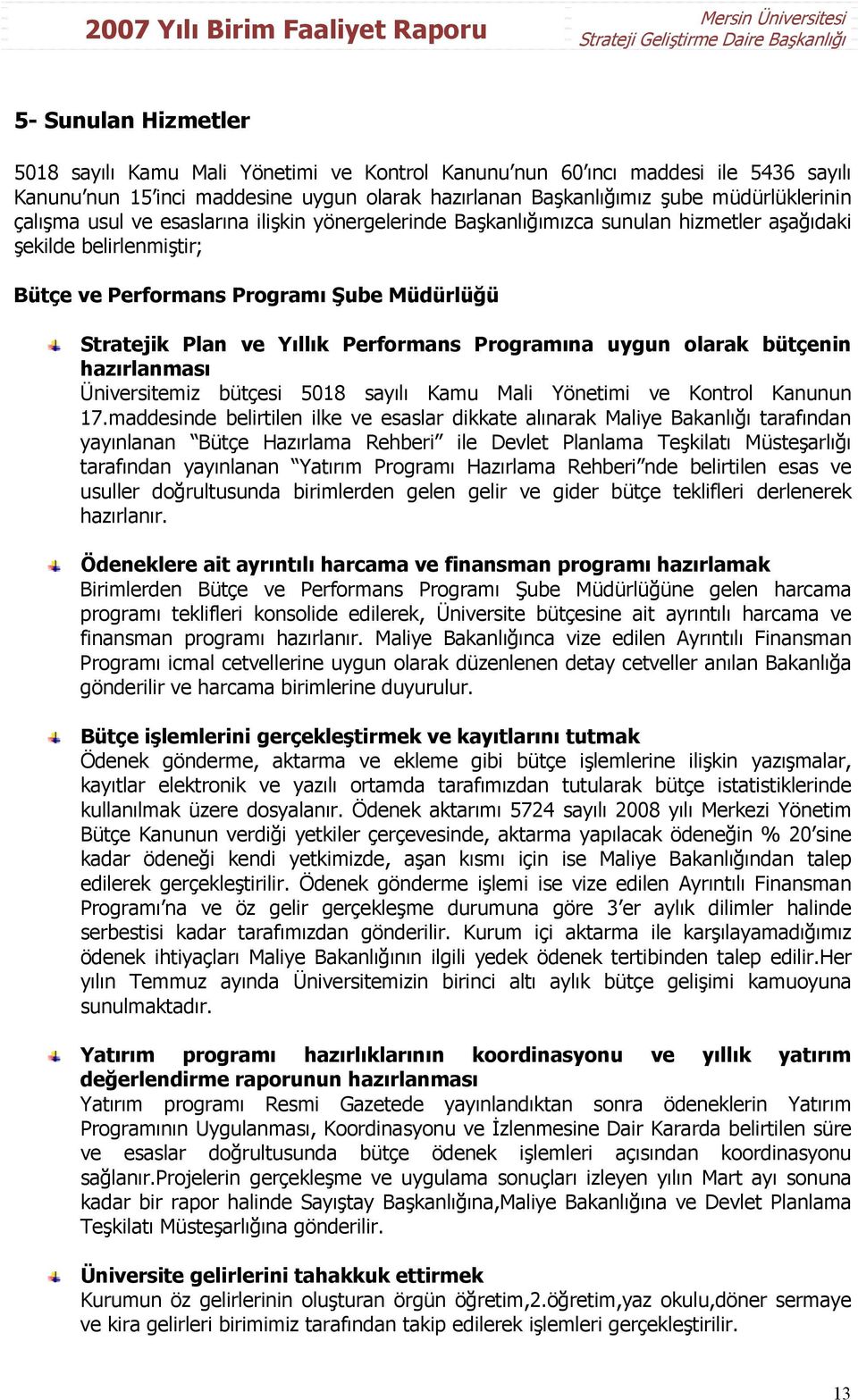 Programına uygun olarak bütçenin hazırlanması Üniversitemiz bütçesi 5018 sayılı Kamu Mali Yönetimi ve Kontrol Kanunun 17.