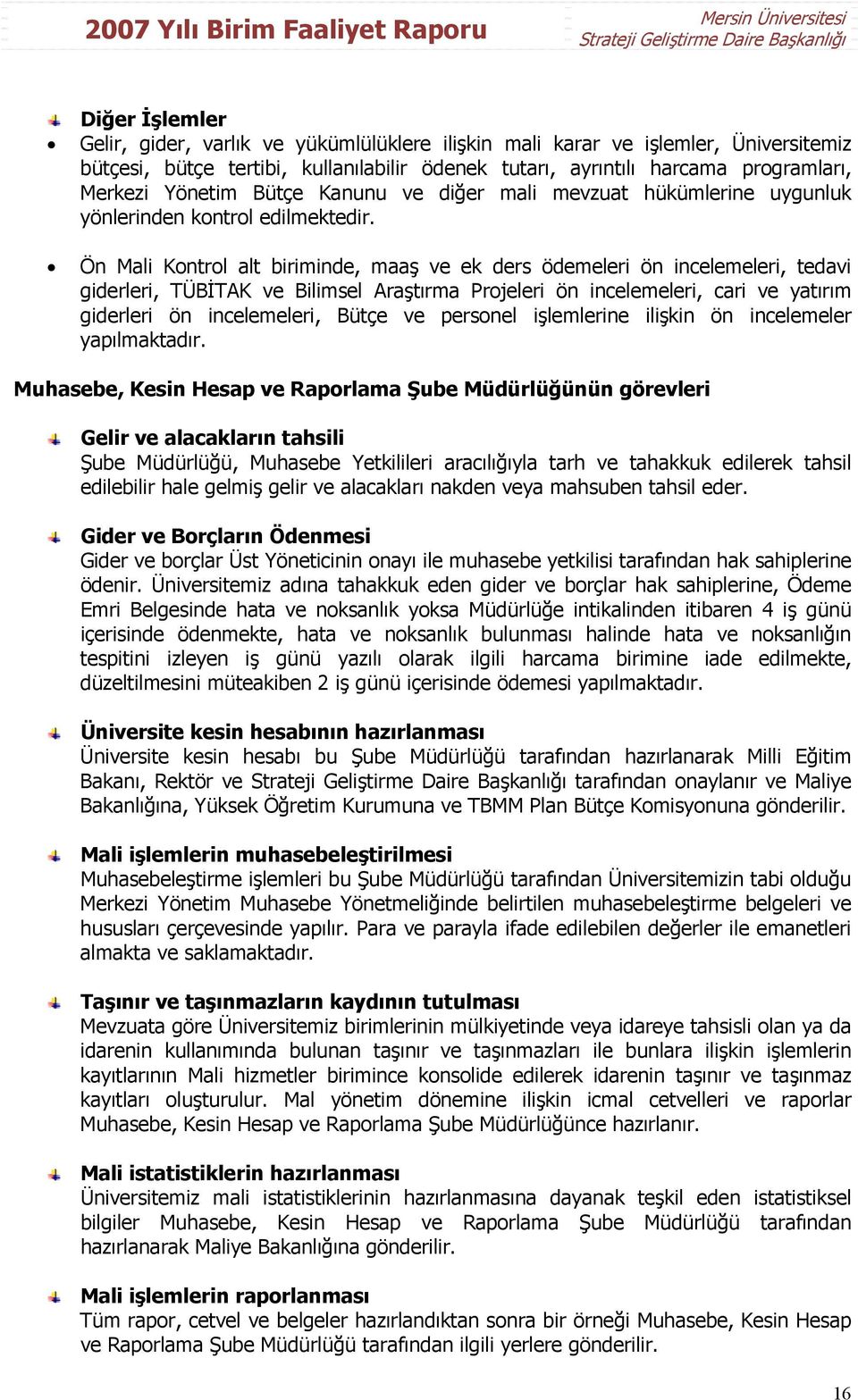 Ön Mali Kontrol alt biriminde, maaş ve ek ders ödemeleri ön incelemeleri, tedavi giderleri, TÜBİTAK ve Bilimsel Araştırma Projeleri ön incelemeleri, cari ve yatırım giderleri ön incelemeleri, Bütçe