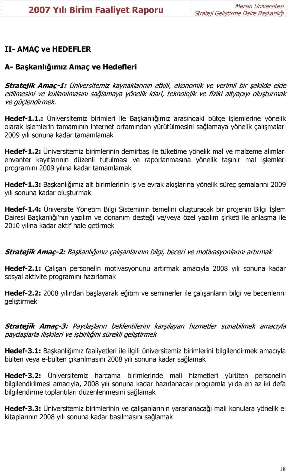 1.: Üniversitemiz birimleri ile Başkanlığımız arasındaki bütçe işlemlerine yönelik olarak işlemlerin tamamının internet ortamından yürütülmesini sağlamaya yönelik çalışmaları 2009 yılı sonuna kadar