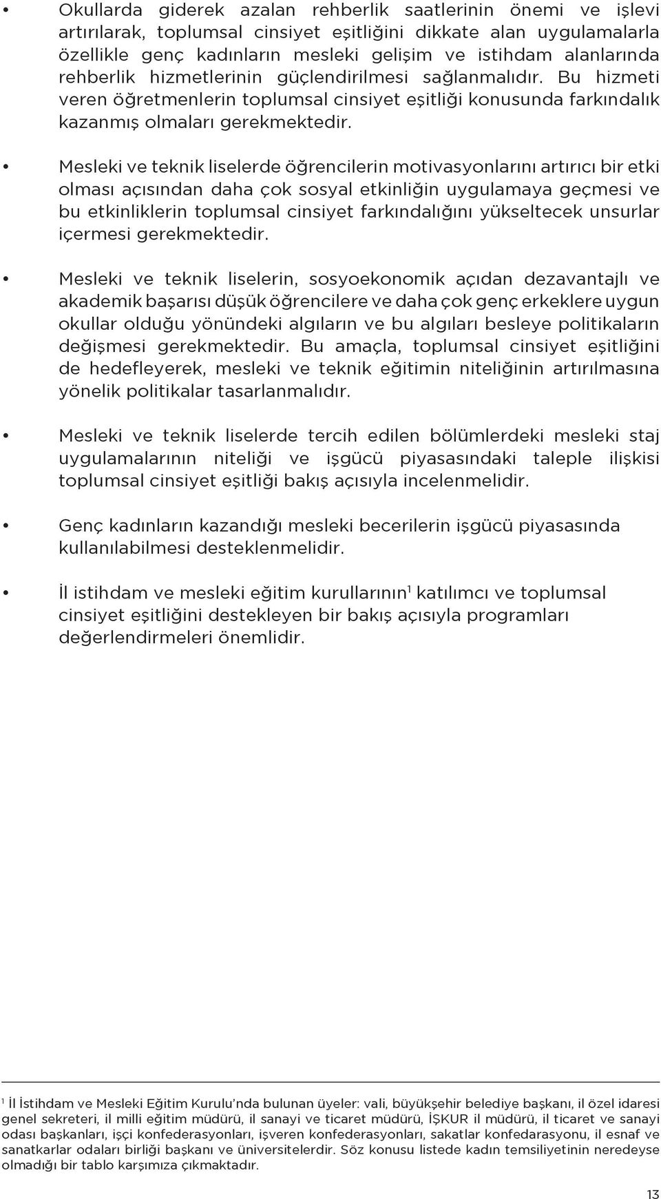 Mesleki ve teknik liselerde öğrencilerin motivasyonlarını artırıcı bir etki olması açısından daha çok sosyal etkinliğin uygulamaya geçmesi ve bu etkinliklerin toplumsal cinsiyet farkındalığını