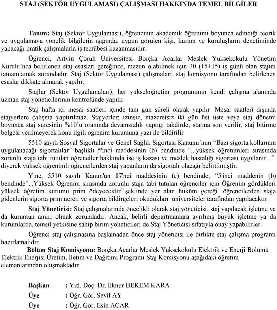 Öğrenci, Artvin Çoruh Üniversitesi Borçka Acarlar Meslek Yüksekokulu Yönetim Kurulu nca belirlenen staj esasları gereğince, mezun olabilmek için 30 (15+15) iş günü olan stajını tamamlamak zorundadır.