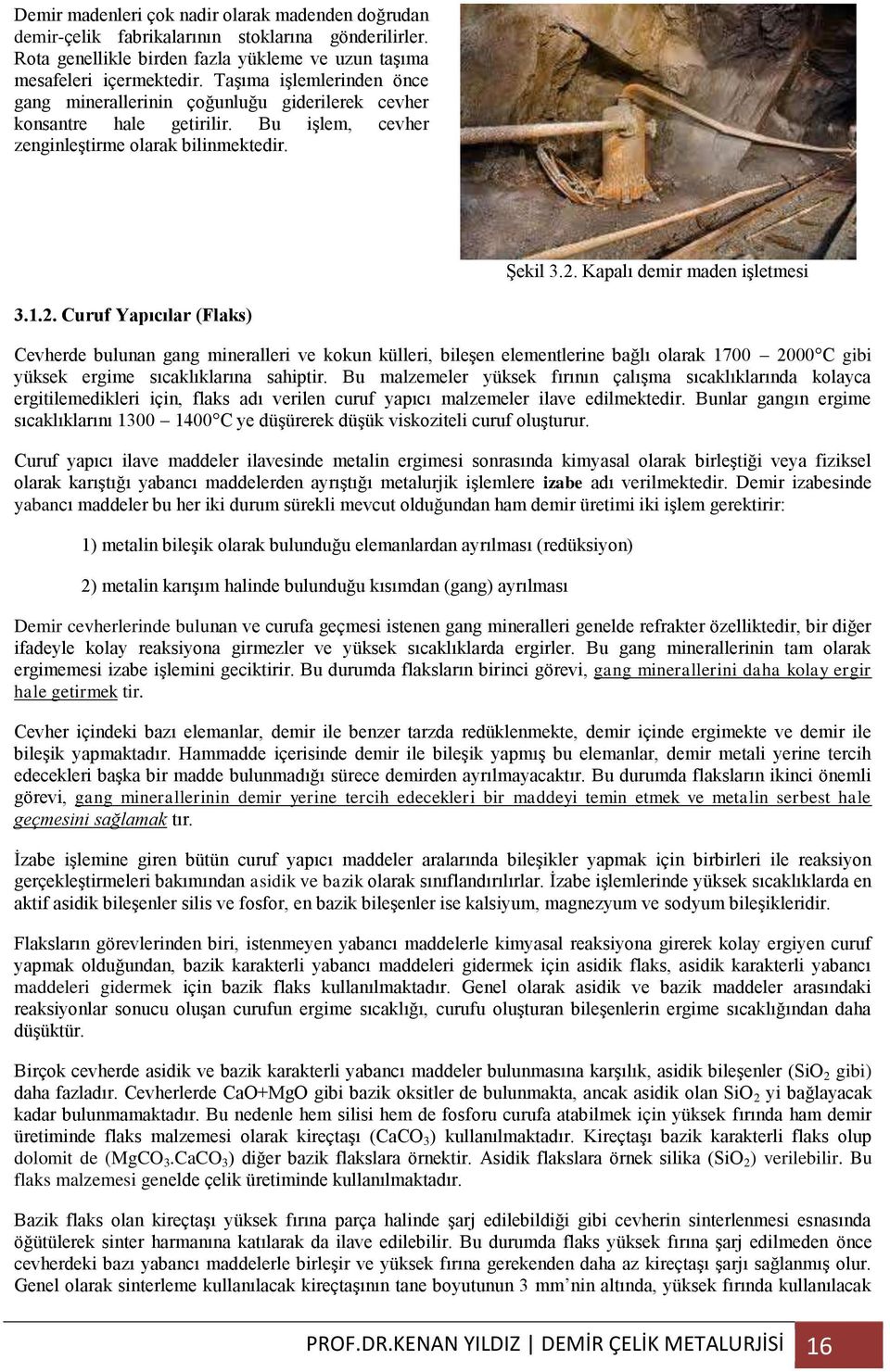 2. Curuf Yapıcılar (Flaks) Cevherde bulunan gang mineralleri ve kokun külleri, bileşen elementlerine bağlı olarak 1700 2000 C gibi yüksek ergime sıcaklıklarına sahiptir.