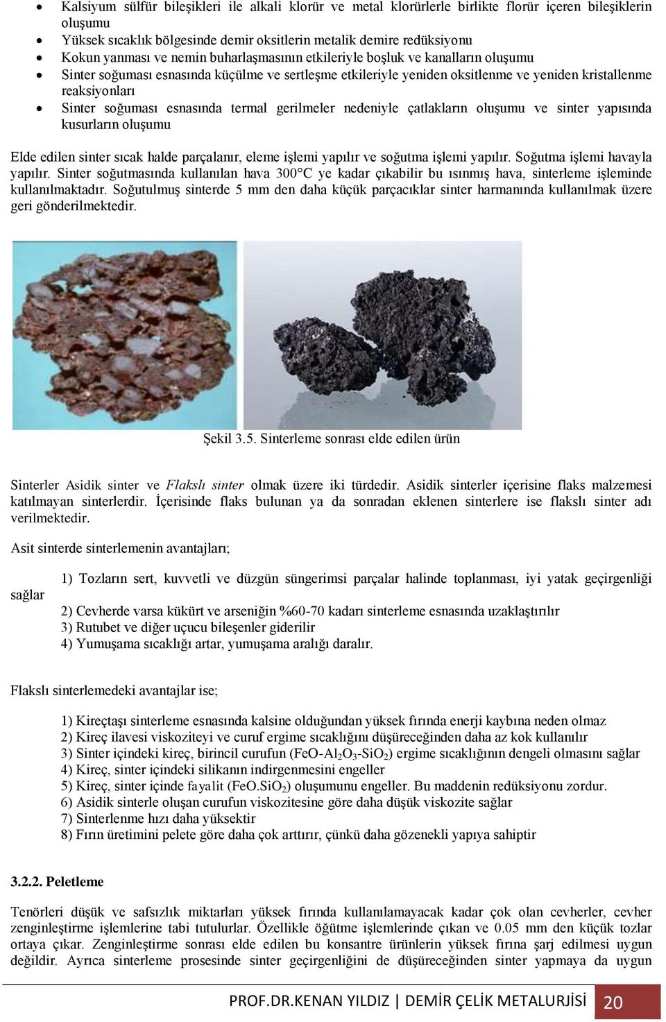 esnasında termal gerilmeler nedeniyle çatlakların oluşumu ve sinter yapısında kusurların oluşumu Elde edilen sinter sıcak halde parçalanır, eleme işlemi yapılır ve soğutma işlemi yapılır.