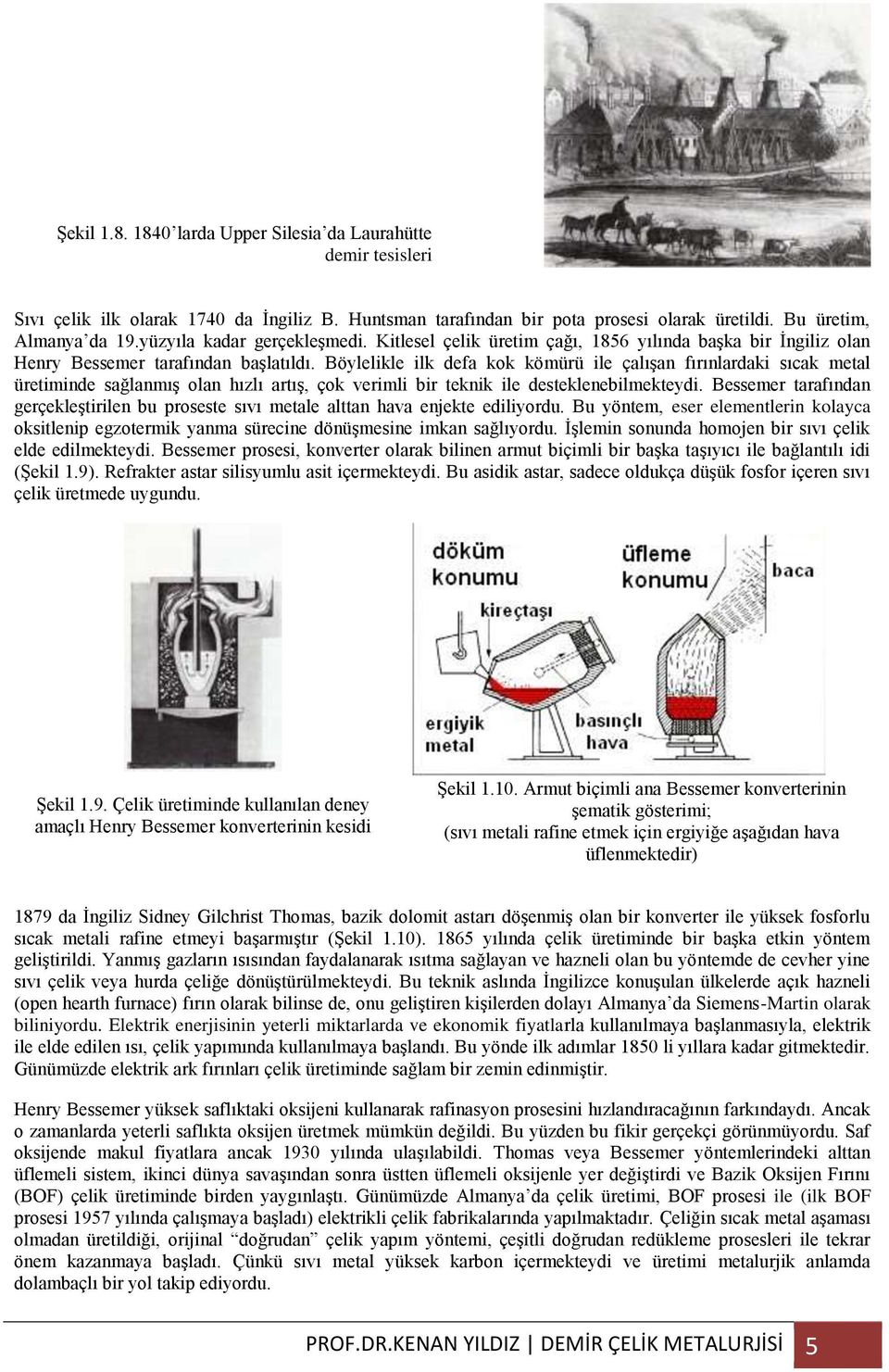 Böylelikle ilk defa kok kömürü ile çalışan fırınlardaki sıcak metal üretiminde sağlanmış olan hızlı artış, çok verimli bir teknik ile desteklenebilmekteydi.