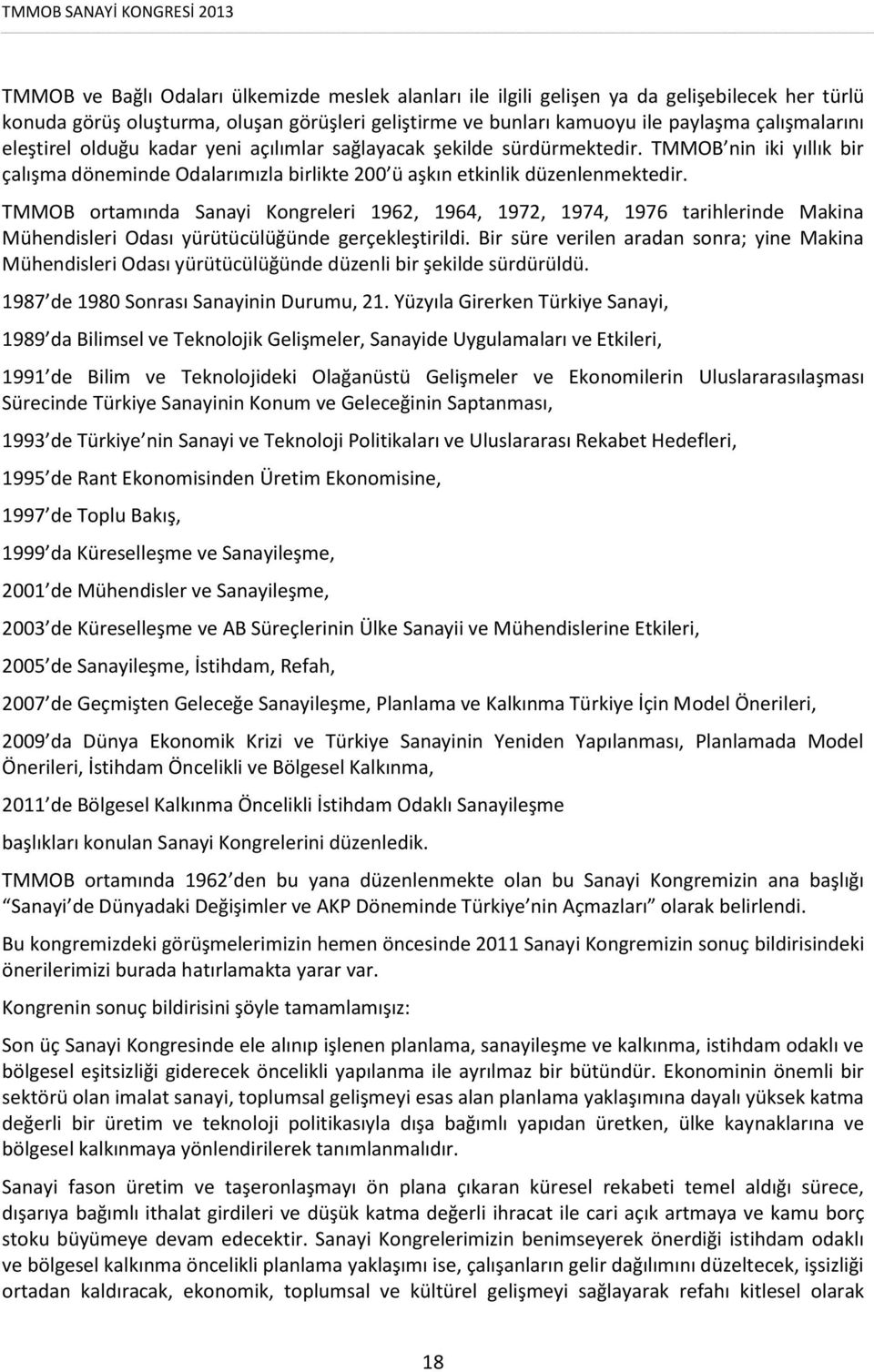 TMMOB ortamında Sanayi Kongreleri 1962, 1964, 1972, 1974, 1976 tarihlerinde Makina Mühendisleri Odası yürütücülüğünde gerçekleştirildi.