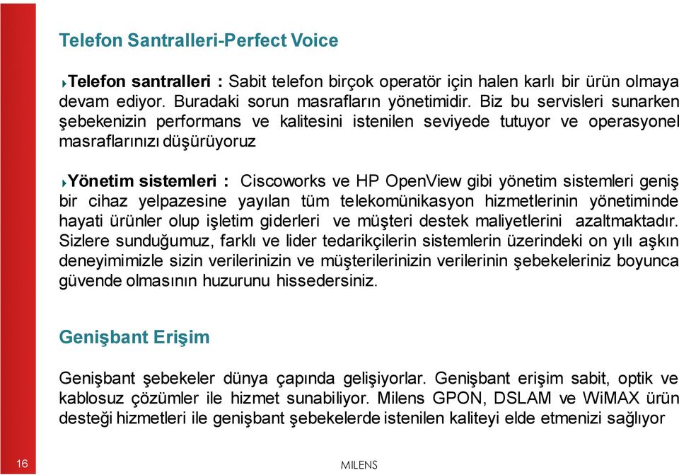 sistemleri geniş bir cihaz yelpazesine yayılan tüm telekomünikasyon hizmetlerinin yönetiminde hayati ürünler olup işletim giderleri ve müşteri destek maliyetlerini azaltmaktadır.