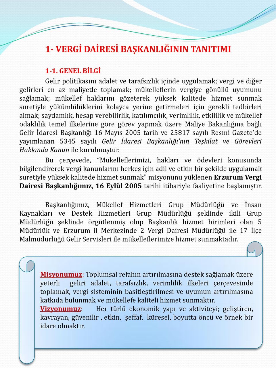 yüksek kalitede hizmet sunmak suretiyle yükümlülüklerini kolayca yerine getirmeleri için gerekli tedbirleri almak; saydamlık, hesap verebilirlik, katılımcılık, verimlilik, etkililik ve mükellef