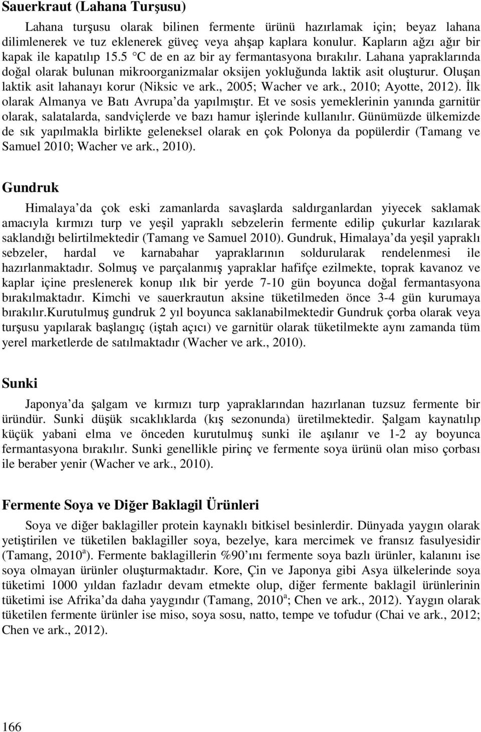 Oluşan laktik asit lahanayı korur (Niksic ve ark., 2005; Wacher ve ark., 2010; Ayotte, 2012). İlk olarak Almanya ve Batı Avrupa da yapılmıştır.