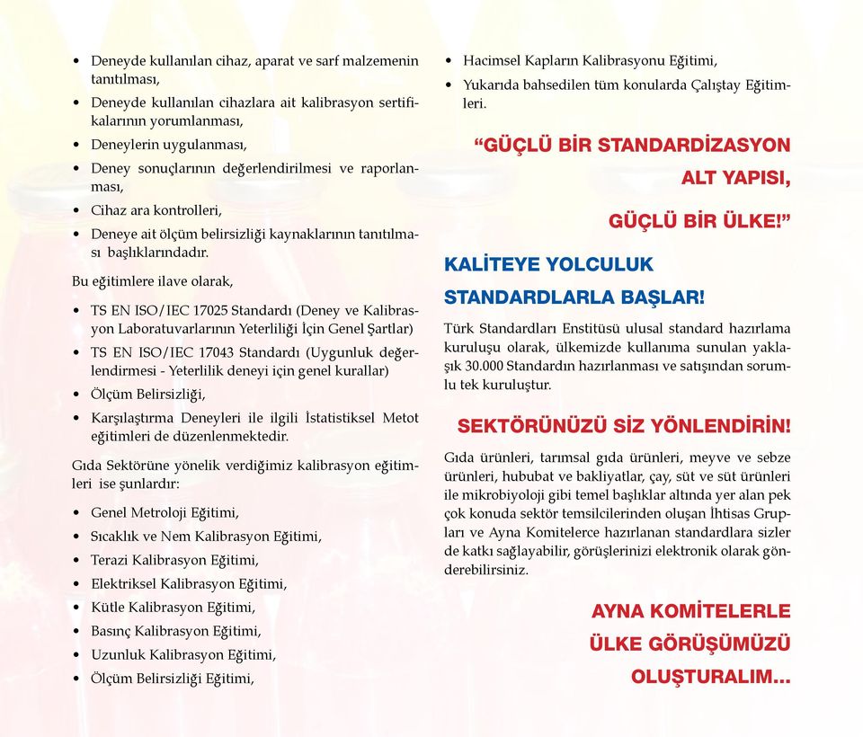 Bu eğitimlere ilave olarak, TS EN ISO/IEC 17025 Standardı (Deney ve Kalibrasyon Laboratuvarlarının Yeterliliği İçin Genel Şartlar) TS EN ISO/IEC 17043 Standardı (Uygunluk değerlendirmesi - Yeterlilik