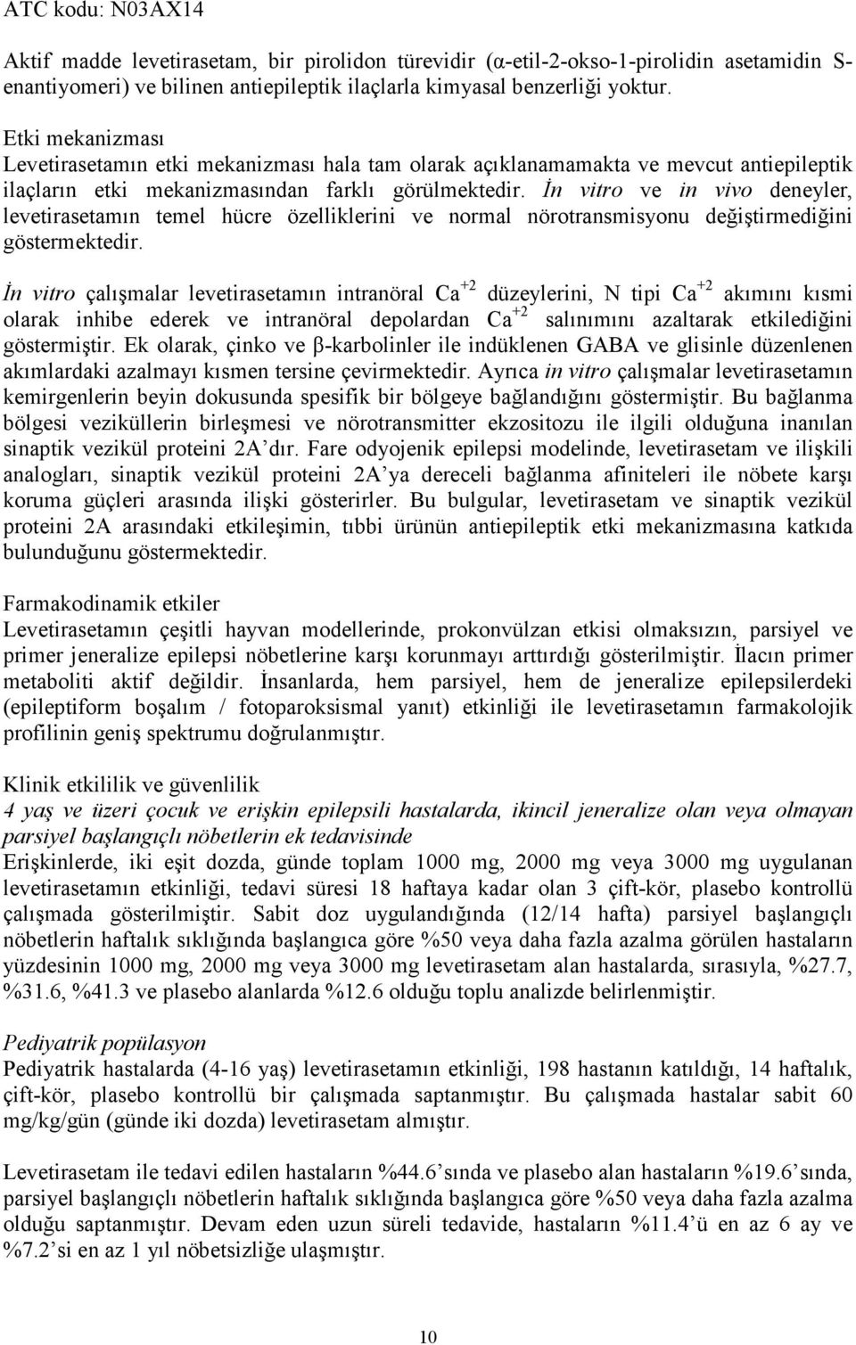 Đn vitro ve in vivo deneyler, levetirasetamın temel hücre özelliklerini ve normal nörotransmisyonu değiştirmediğini göstermektedir.