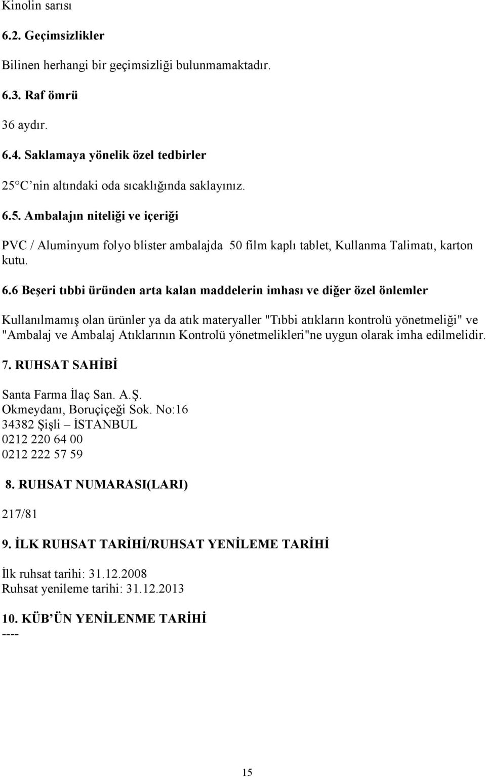 5. Ambalajın niteliği ve içeriği PVC / Aluminyum folyo blister ambalajda 50 film kaplı tablet, Kullanma Talimatı, karton kutu. 6.