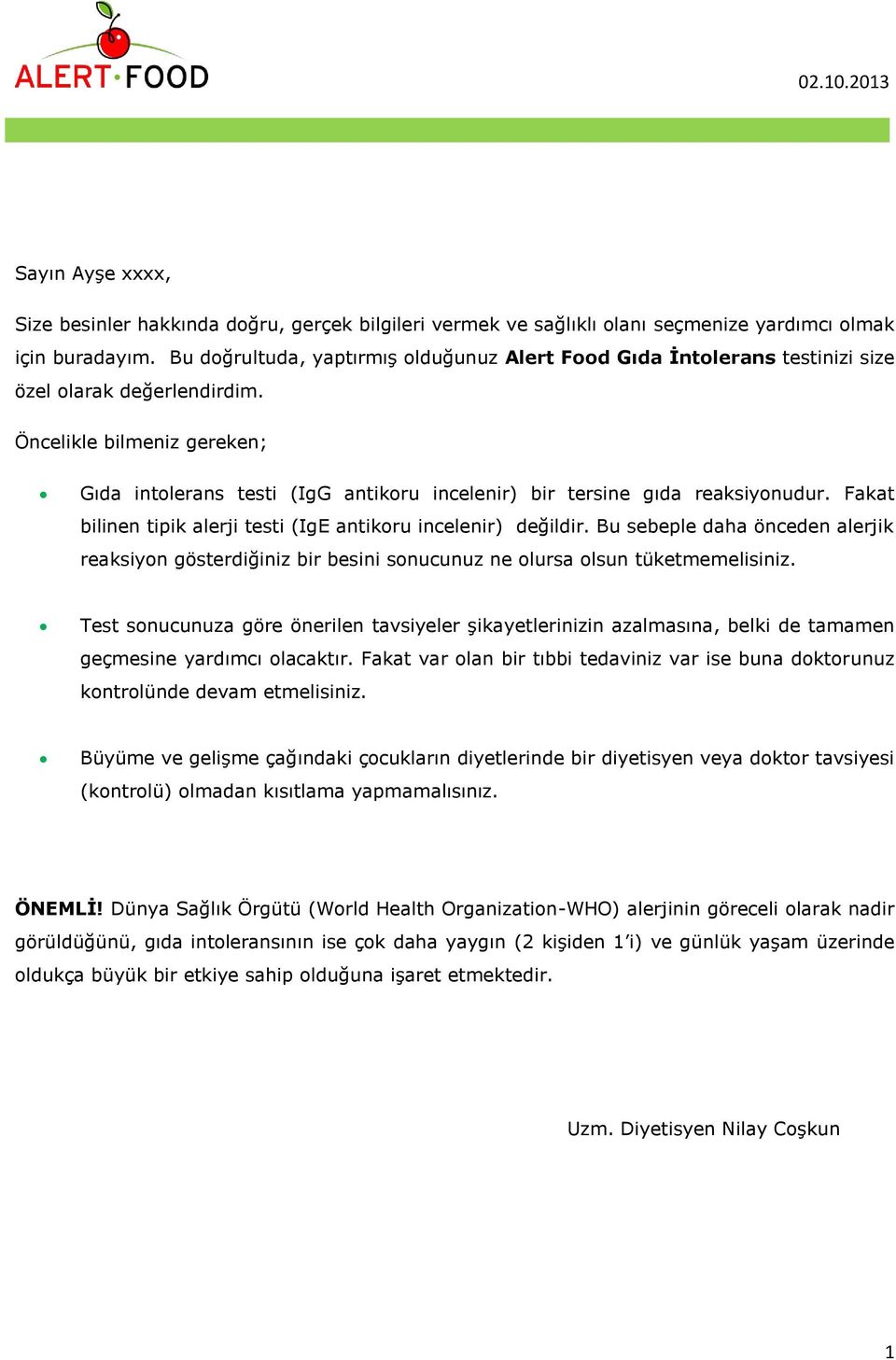 Öncelikle bilmeniz gereken; Gıda intolerans testi (IgG antikoru incelenir) bir tersine gıda reaksiyonudur. Fakat bilinen tipik alerji testi (IgE antikoru incelenir) değildir.