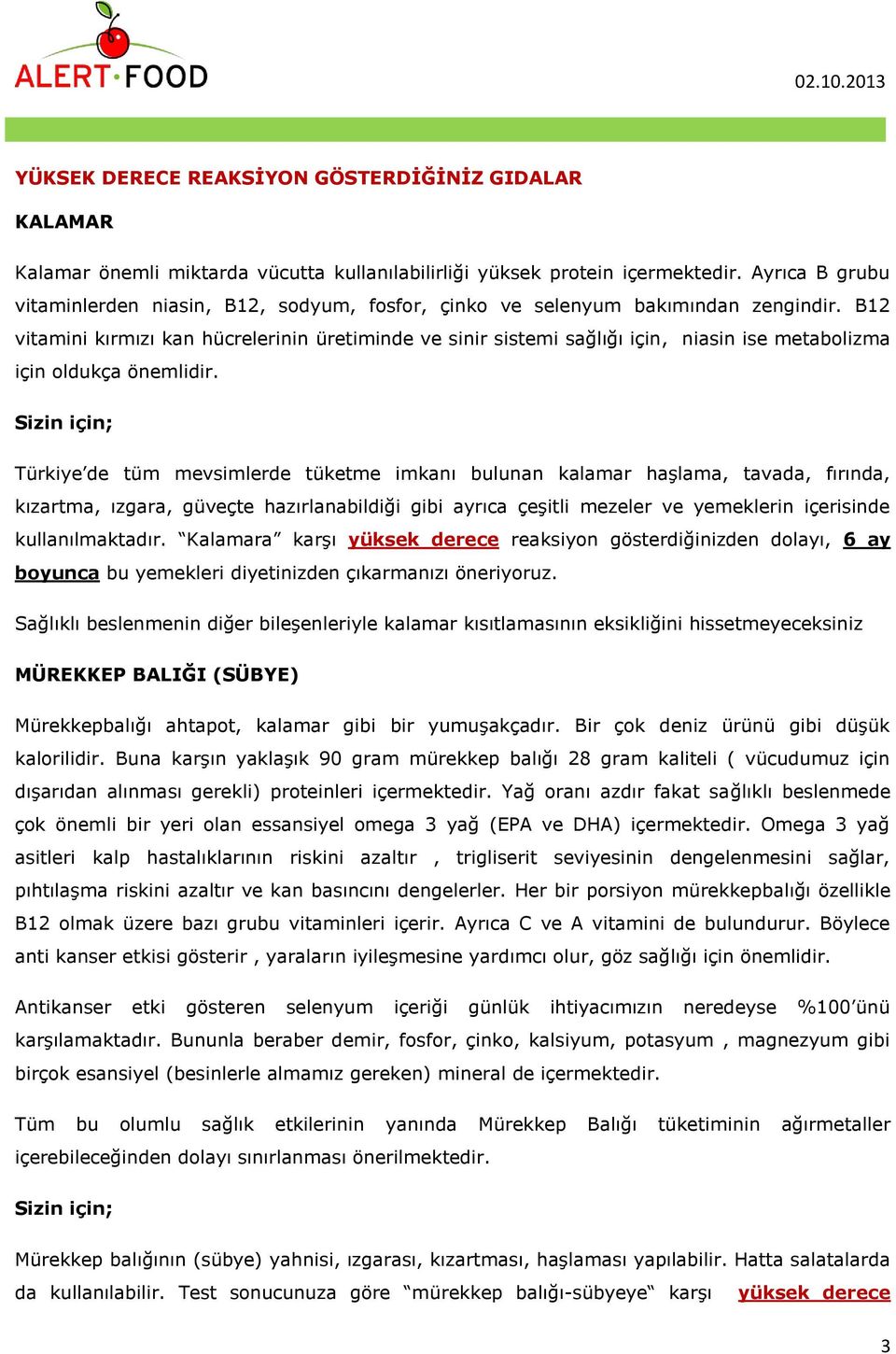 B12 vitamini kırmızı kan hücrelerinin üretiminde ve sinir sistemi sağlığı için, niasin ise metabolizma için oldukça önemlidir.