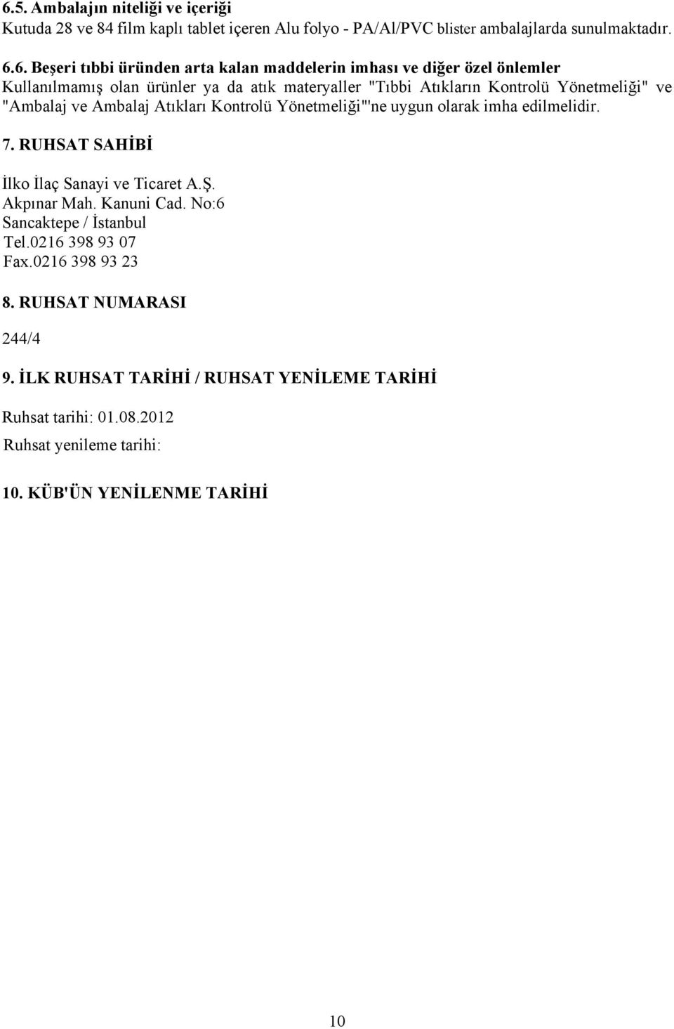 Kontrolü Yönetmeliği"'ne uygun olarak imha edilmelidir. 7. RUHSAT SAHİBİ İlko İlaç Sanayi ve Ticaret A.Ş. Akpınar Mah. Kanuni Cad. No:6 Sancaktepe / İstanbul Tel.