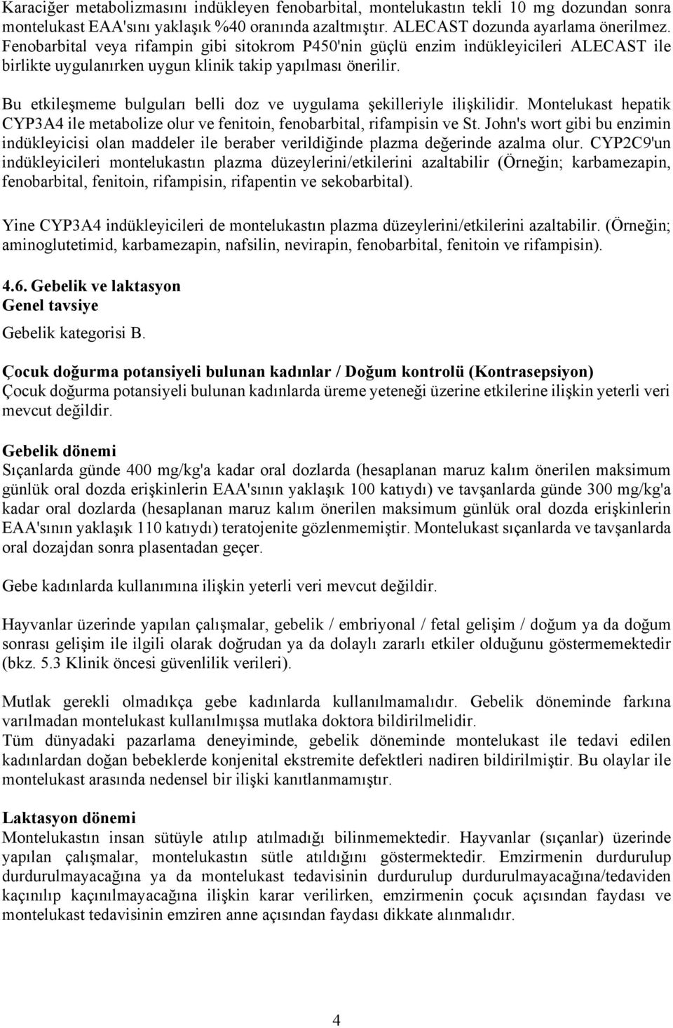 Bu etkileşmeme bulguları belli doz ve uygulama şekilleriyle ilişkilidir. Montelukast hepatik CYP3A4 ile metabolize olur ve fenitoin, fenobarbital, rifampisin ve St.