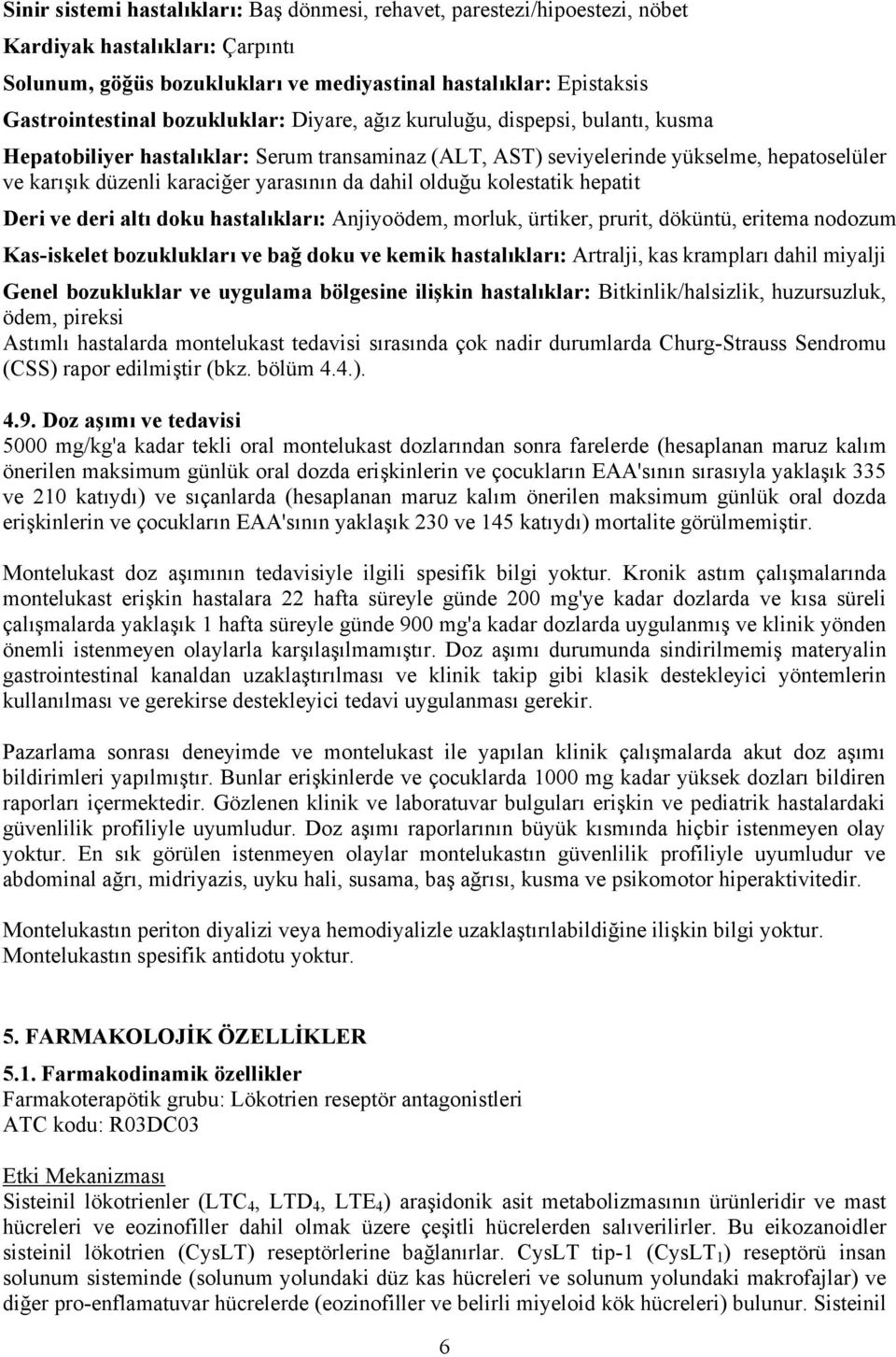 dahil olduğu kolestatik hepatit Deri ve deri altı doku hastalıkları: Anjiyoödem, morluk, ürtiker, prurit, döküntü, eritema nodozum Kas-iskelet bozuklukları ve bağ doku ve kemik hastalıkları: