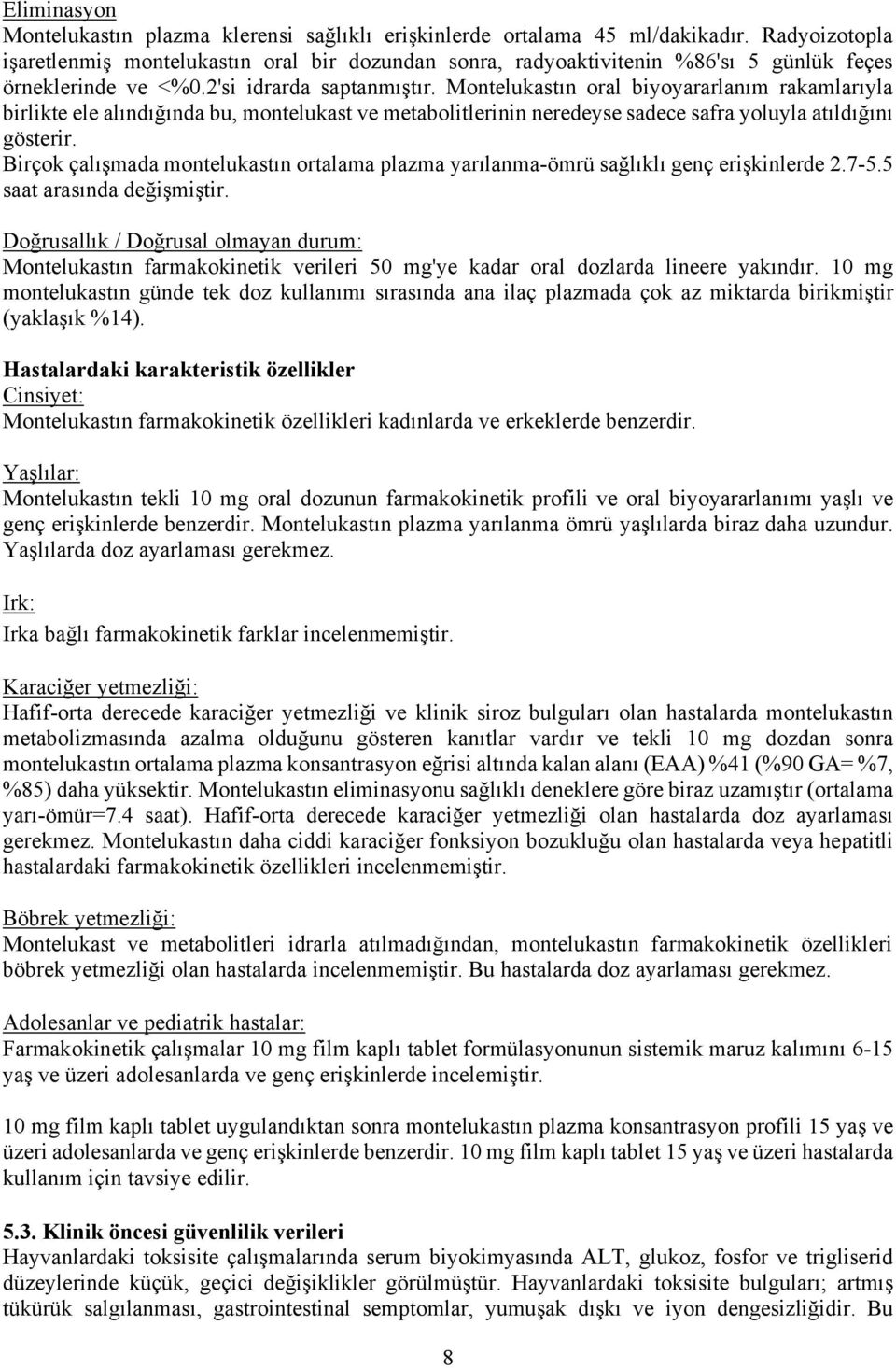 Montelukastın oral biyoyararlanım rakamlarıyla birlikte ele alındığında bu, montelukast ve metabolitlerinin neredeyse sadece safra yoluyla atıldığını gösterir.