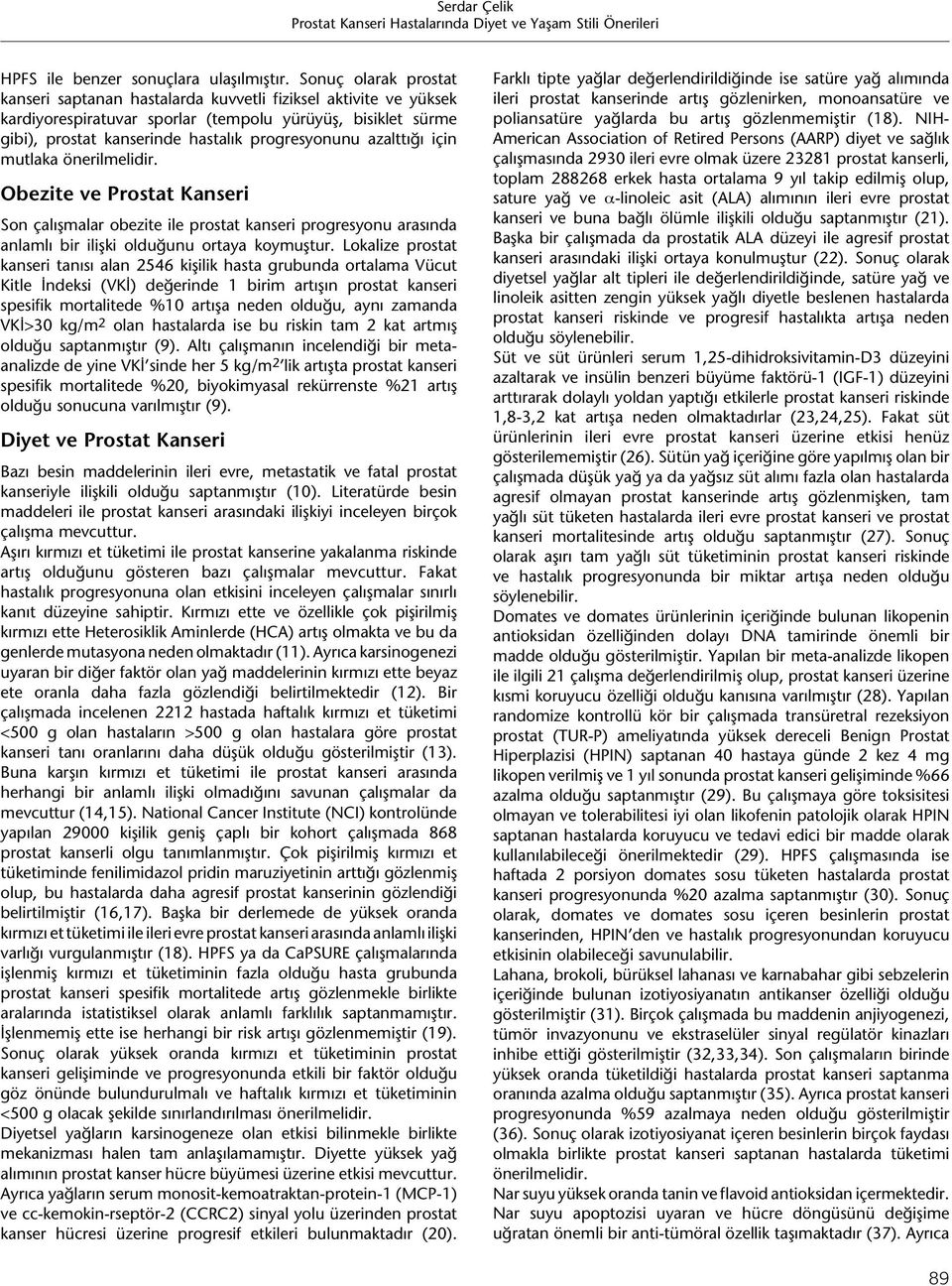 azalttığı için mutlaka önerilmelidir. Obezite ve Prostat Kanseri Son çalışmalar obezite ile prostat kanseri progresyonu arasında anlamlı bir ilişki olduğunu ortaya koymuştur.